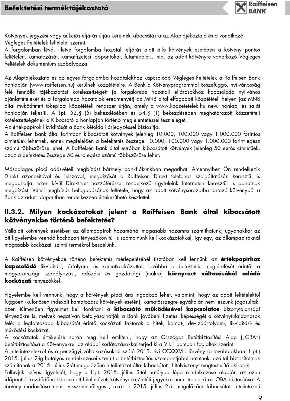 az adott kötvényre vonatkozó Végleges Feltételek dokumentum szabályozza. Az Alaptájékoztató és az egyes forgalomba hozatalokhoz kapcsolódó Végleges Feltételek a Raiffeisen Bank honlapján (www.