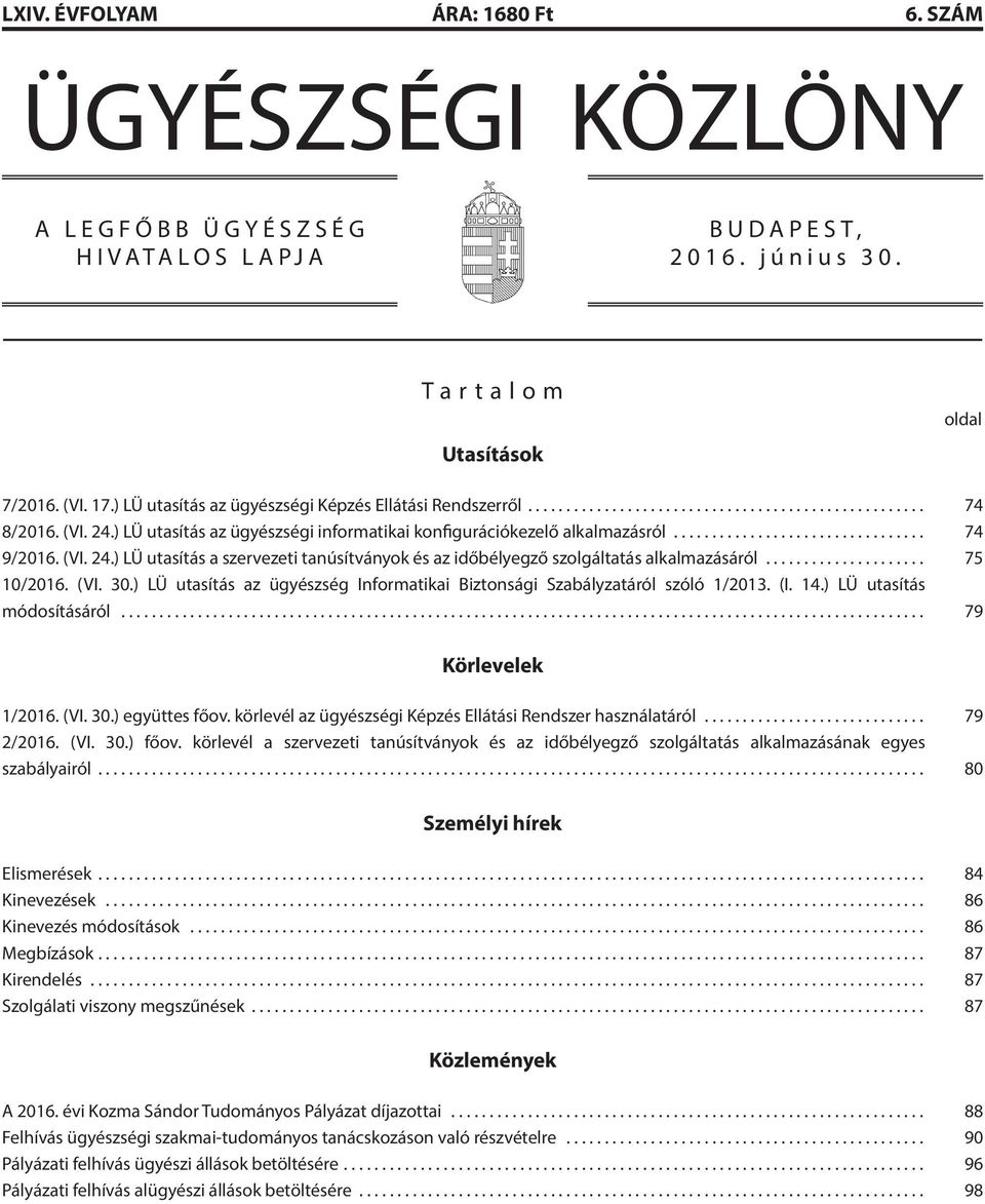 .. 75 10/2016. (VI. 30.) LÜ utasítás az ügyészség Informatikai Biztonsági Szabályzatáról szóló 1/2013. (I. 14.) LÜ utasítás módosításáról... 79 Körlevelek 1/2016. (VI. 30.) együttes főov.