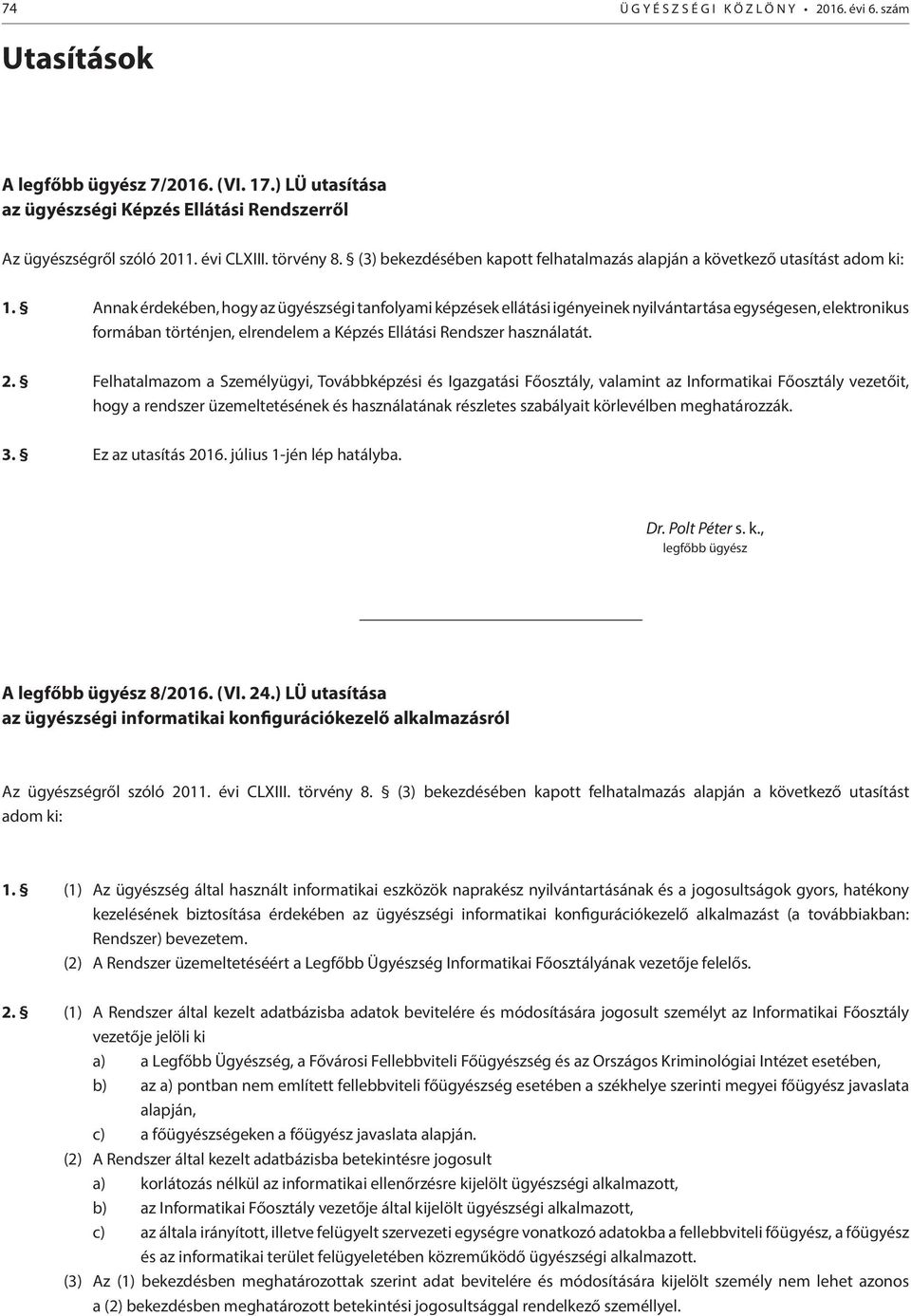 Annak érdekében, hogy az ügyészségi tanfolyami képzések ellátási igényeinek nyilvántartása egységesen, elektronikus formában történjen, elrendelem a Képzés Ellátási Rendszer használatát. 2.