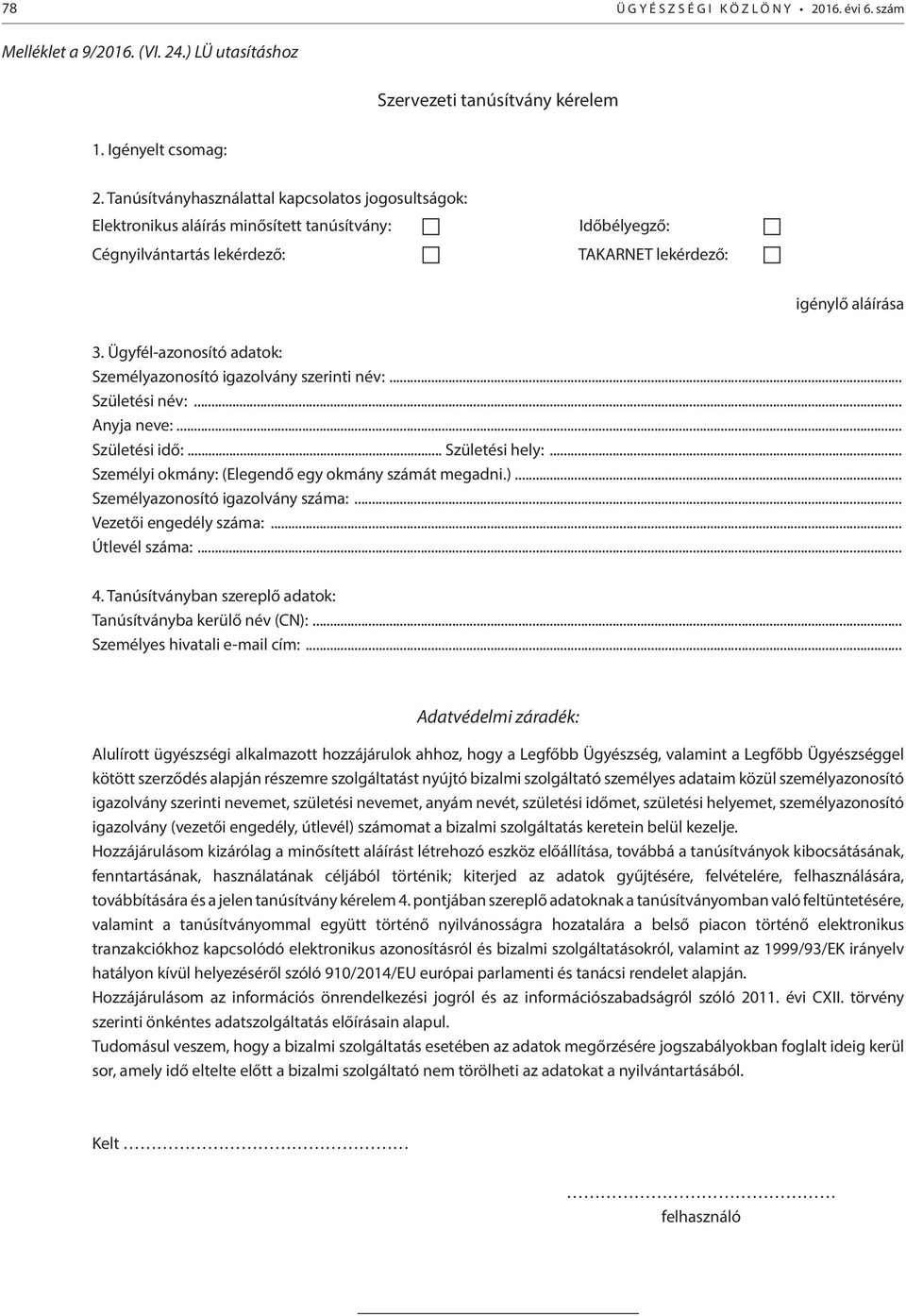 Ügyfél-azonosító adatok: Személyazonosító igazolvány szerinti név:... Születési név:... Anyja neve:... Születési idő:... Születési hely:... Személyi okmány: (Elegendő egy okmány számát megadni.).