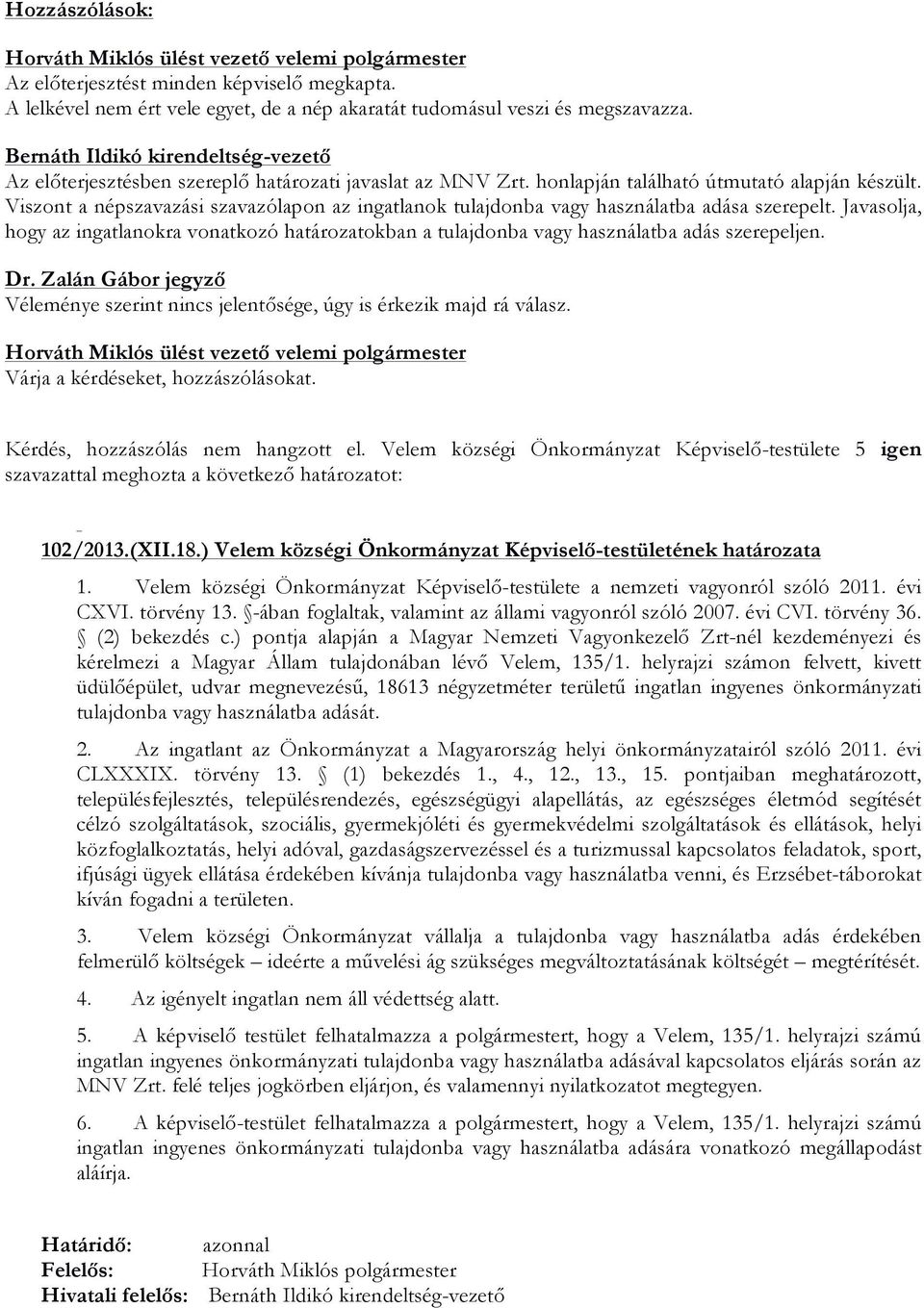 Viszont a népszavazási szavazólapon az ingatlanok tulajdonba vagy használatba adása szerepelt. Javasolja, hogy az ingatlanokra vonatkozó határozatokban a tulajdonba vagy használatba adás szerepeljen.