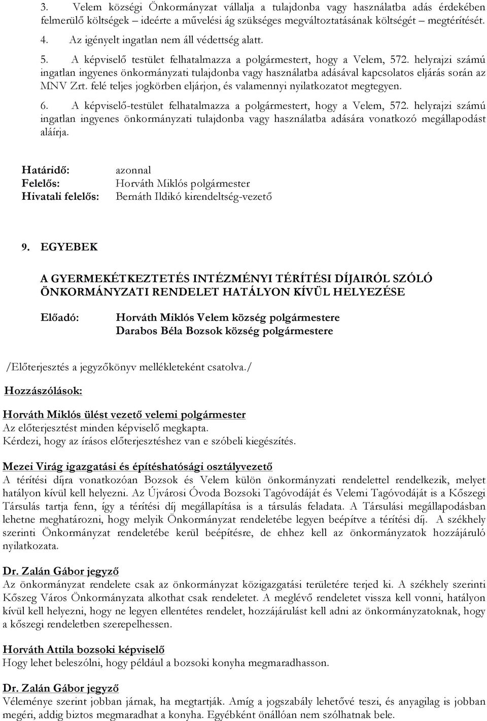 helyrajzi számú ingatlan ingyenes önkormányzati tulajdonba vagy használatba adásával kapcsolatos eljárás során az MNV Zrt. felé teljes jogkörben eljárjon, és valamennyi nyilatkozatot megtegyen. 6.