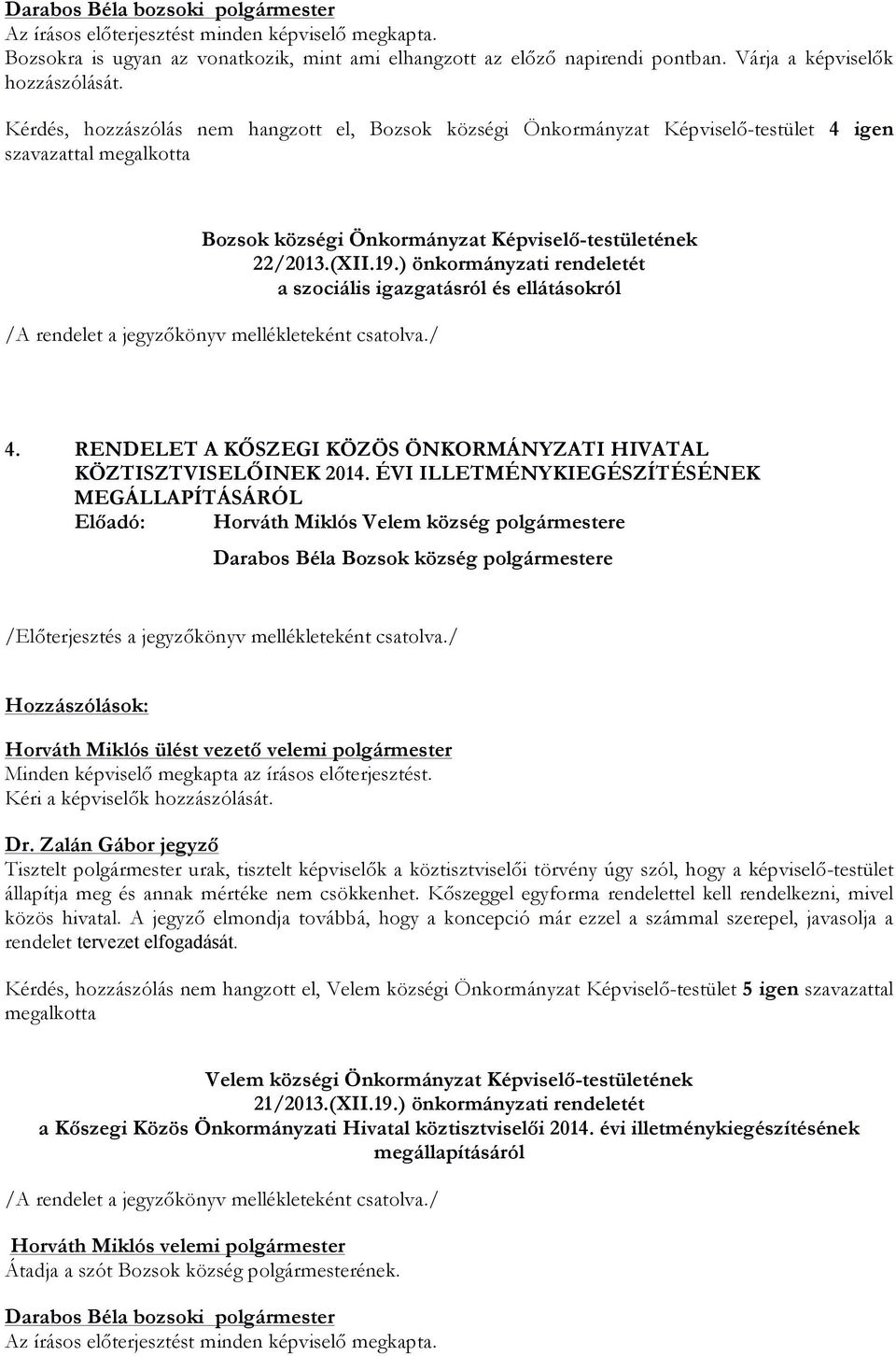 ) önkormányzati rendeletét a szociális igazgatásról és ellátásokról /A rendelet a jegyzőkönyv mellékleteként csatolva./ 4. RENDELET A KŐSZEGI KÖZÖS ÖNKORMÁNYZATI HIVATAL KÖZTISZTVISELŐINEK 2014.