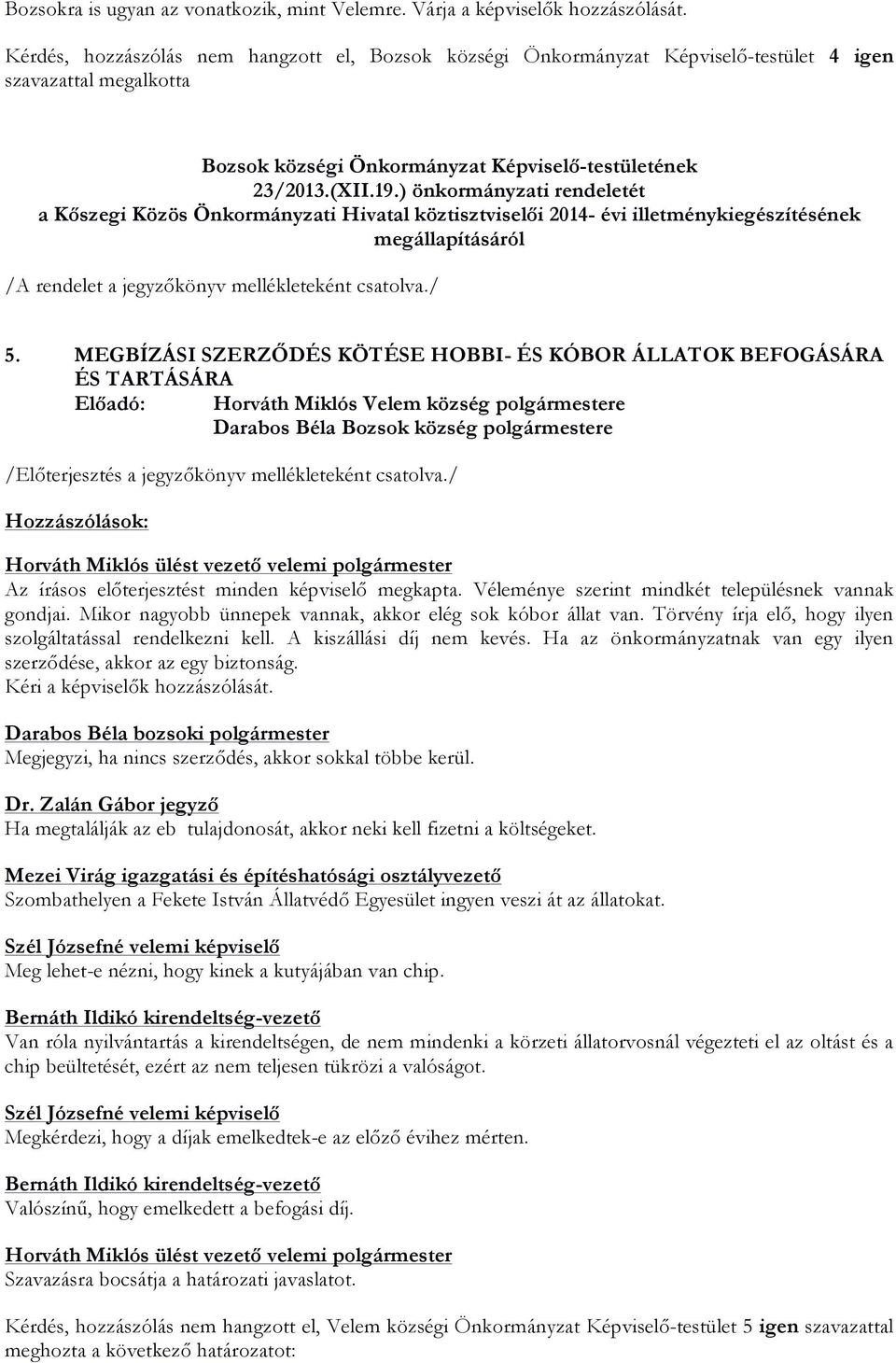 ) önkormányzati rendeletét a Kőszegi Közös Önkormányzati Hivatal köztisztviselői 2014- évi illetménykiegészítésének megállapításáról /A rendelet a jegyzőkönyv mellékleteként csatolva./ 5.