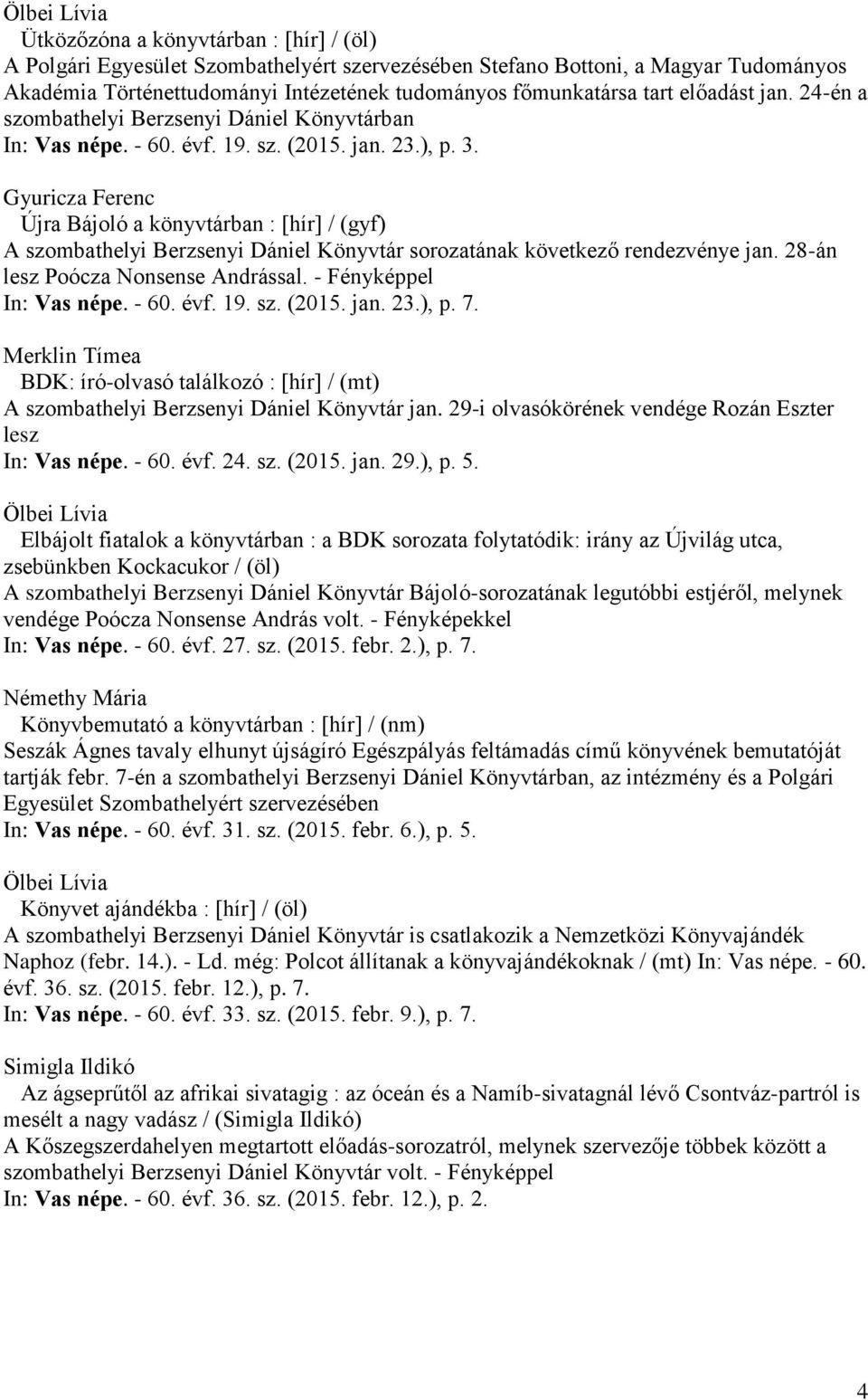 Gyuricza Ferenc Újra Bájoló a könyvtárban : [hír] / (gyf) A szombathelyi Berzsenyi Dániel Könyvtár sorozatának következő rendezvénye jan. 28-án lesz Poócza Nonsense Andrással. - In: Vas népe. - 60.