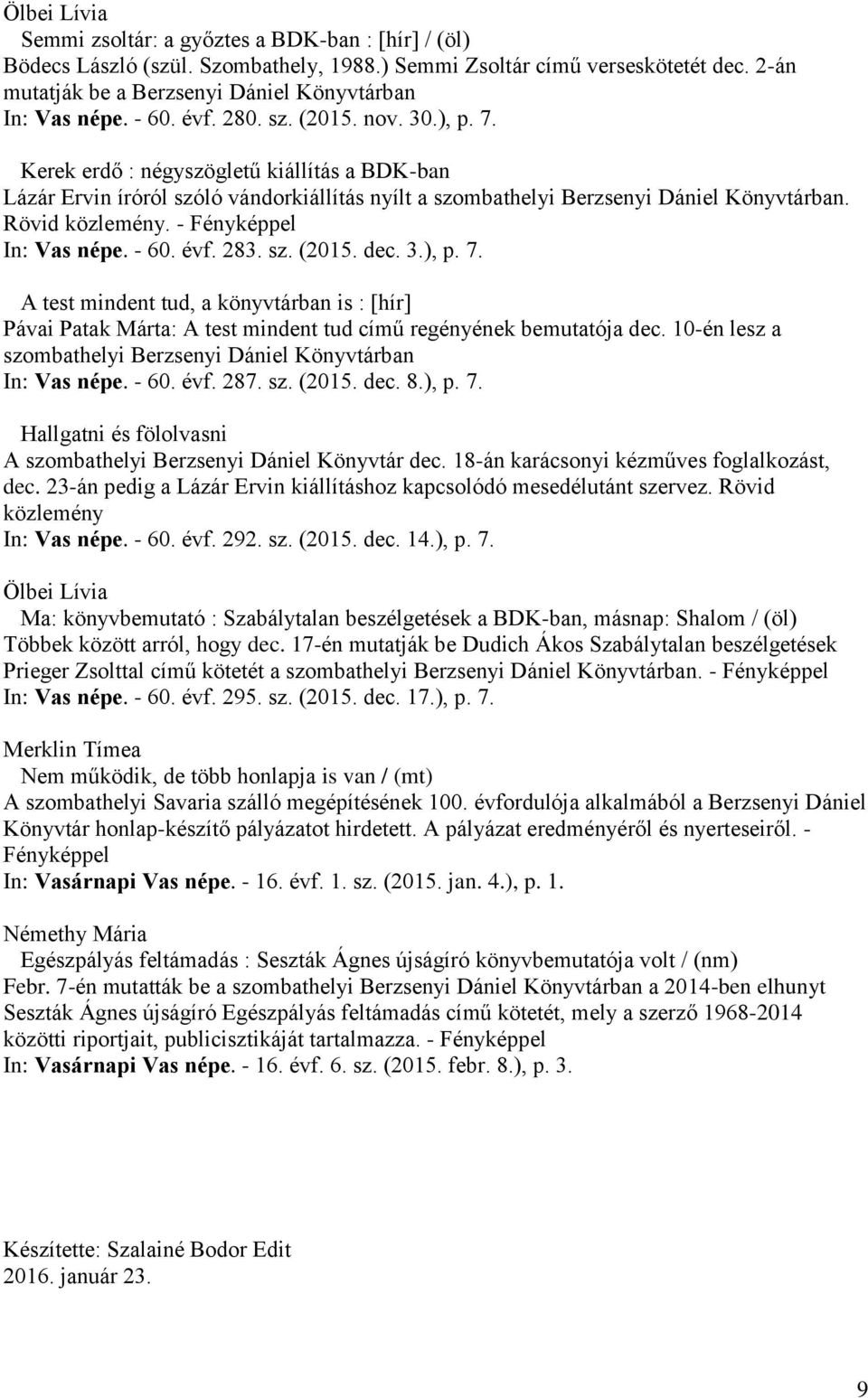 - In: Vas népe. - 60. évf. 283. sz. (2015. dec. 3.), p. 7. A test mindent tud, a könyvtárban is : [hír] Pávai Patak Márta: A test mindent tud című regényének bemutatója dec.