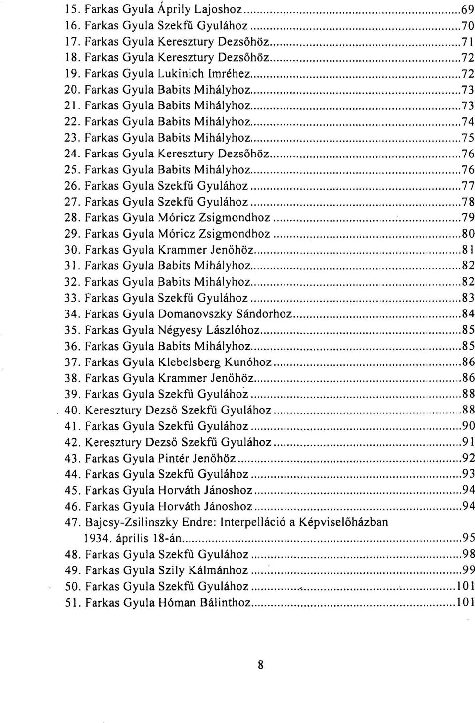 Farkas Gyula Babits Mihályhoz 76 26. Farkas Gyula Szekfű Gyulához 77 27. Farkas Gyula Szekfű Gyulához 78 28. Farkas Gyula Móricz Zsigmondhoz 79 29. Farkas Gyula Móricz Zsigmondhoz 80 30.