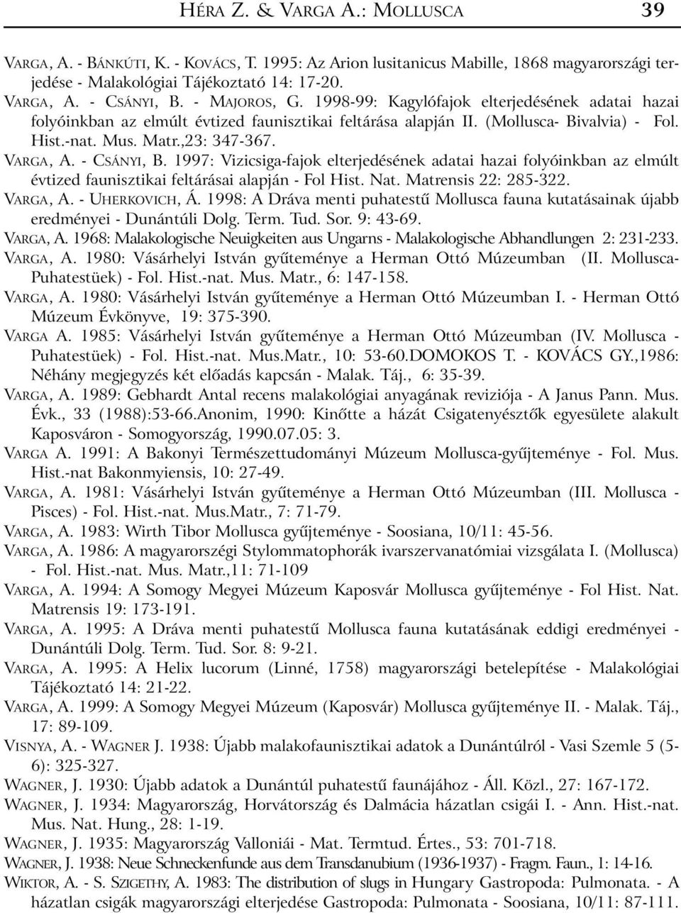 - CSÁNYI, B. 1997: Vizicsiga-fajok elterjedésének adatai hazai folyóinkban az elmúlt évtized faunisztikai feltárásai alapján - Fol Hist. Nat. Matrensis 22: 285-322. VARGA, A. - UHERKOVICH, Á.