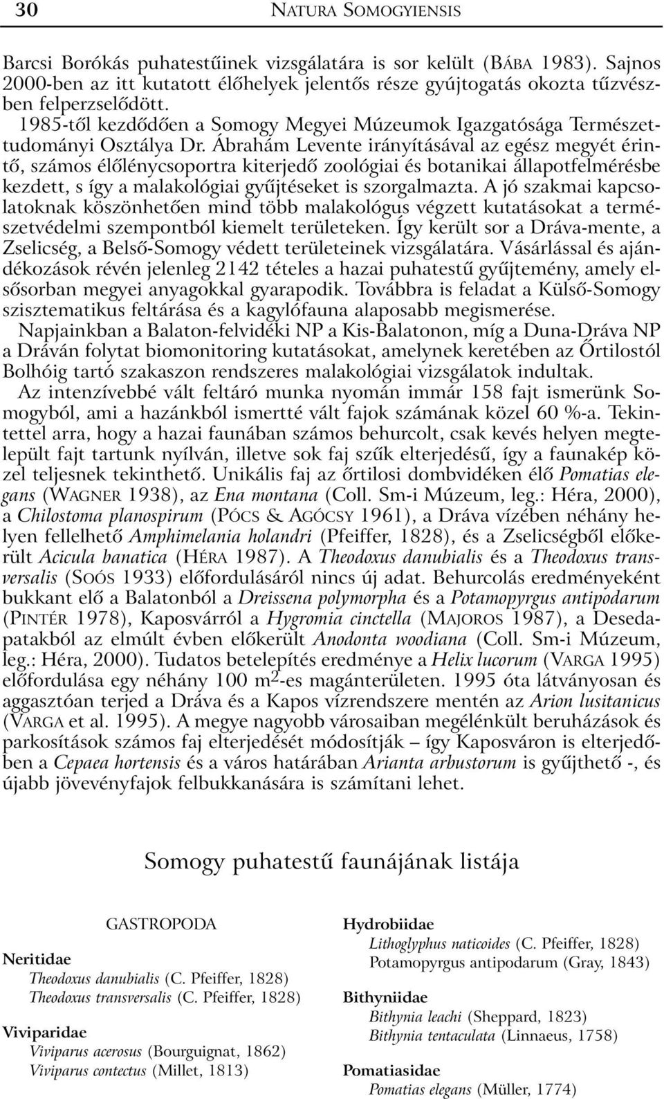 Ábrahám Levente irányításával az egész megyét érintõ, számos élõlénycsoportra kiterjedõ zoológiai és botanikai állapotfelmérésbe kezdett, s így a malakológiai gyûjtéseket is szorgalmazta.