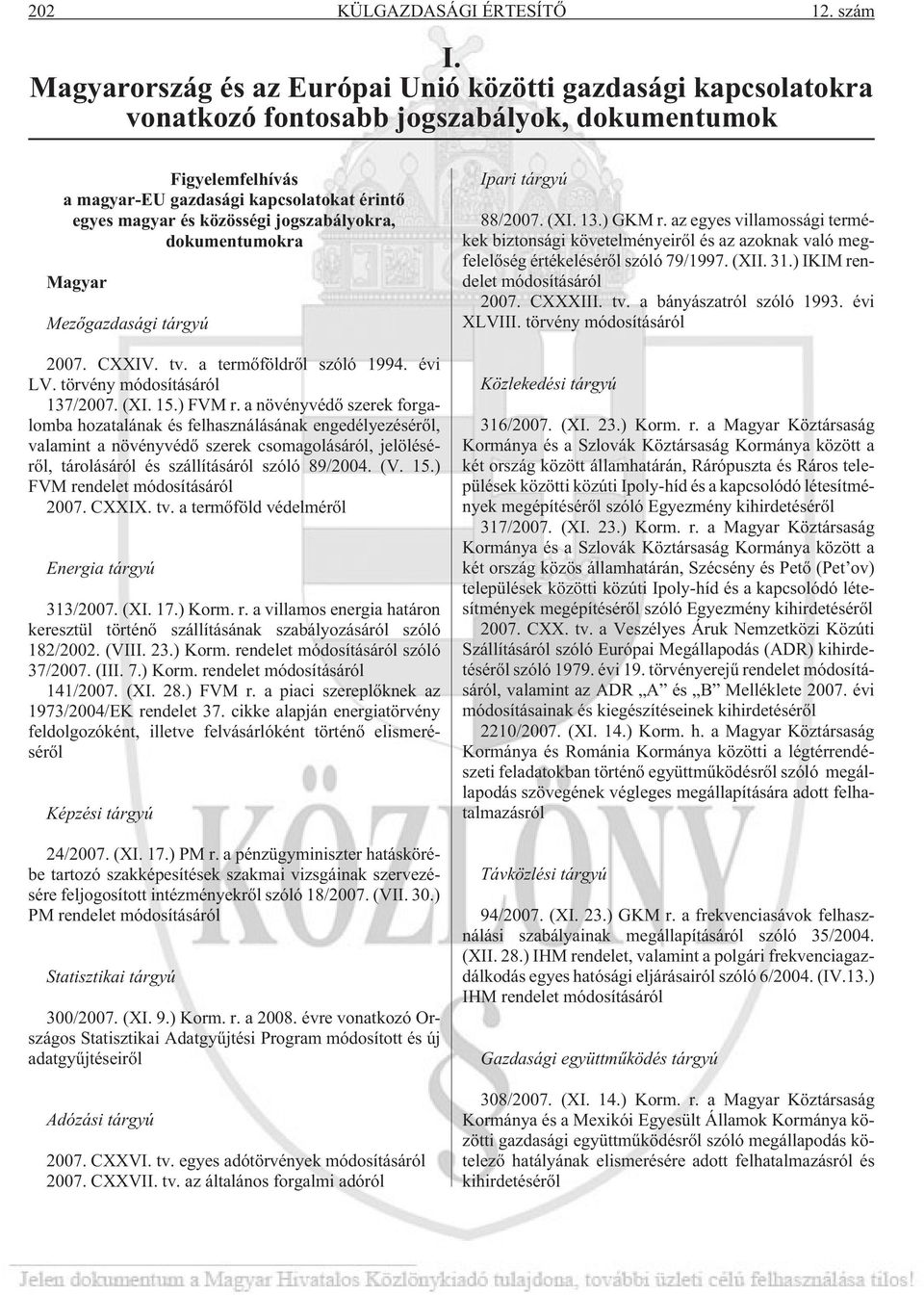 jogszabályokra, dokumentumokra Magyar Mezõgazdasági tárgyú 2007. CXXIV. tv. a termõföldrõl szóló 1994. évi LV. törvény módosításáról 137/2007. (XI. 15.) FVM r.