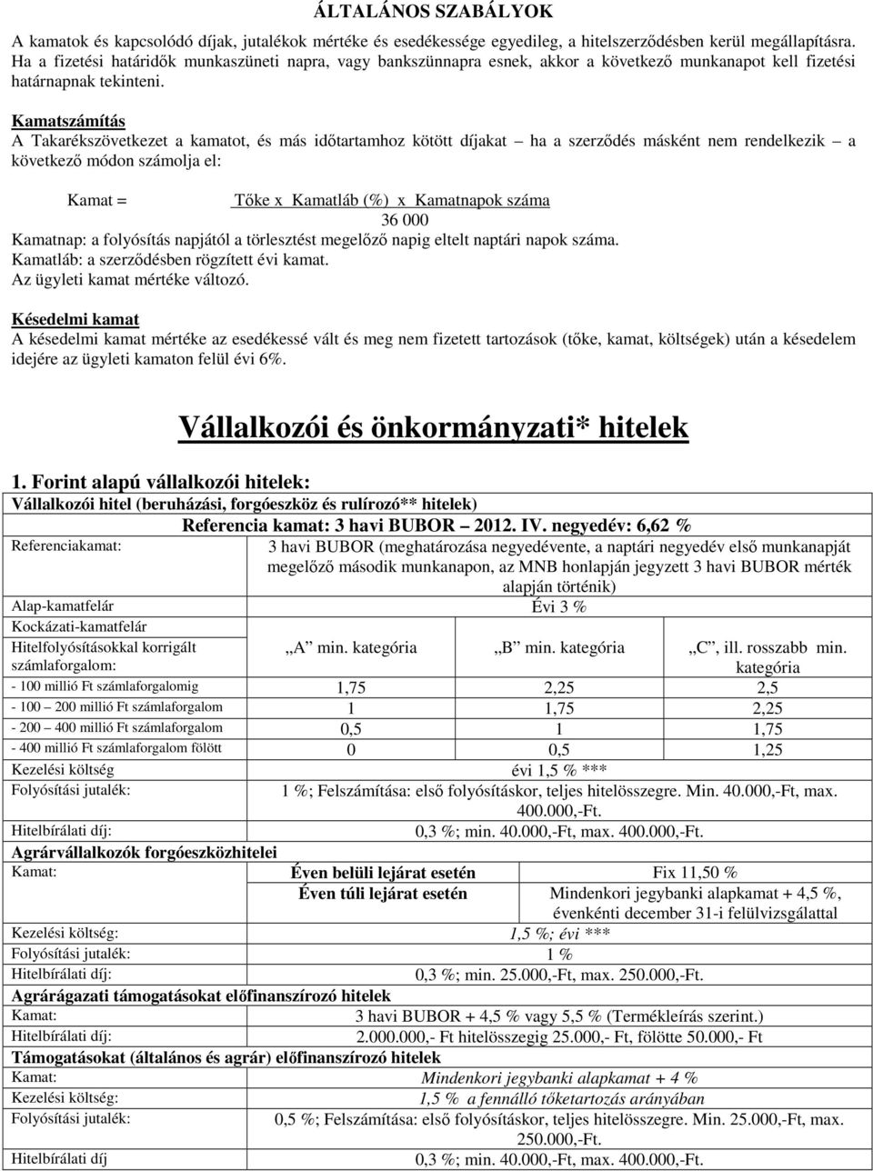 Kamatszámítás A Takarékszövetkezet a kamatot, és más idıtartamhoz kötött díjakat ha a szerzıdés másként nem rendelkezik a következı módon számolja el: Kamat = Tıke x Kamatláb (%) x Kamatnapok száma