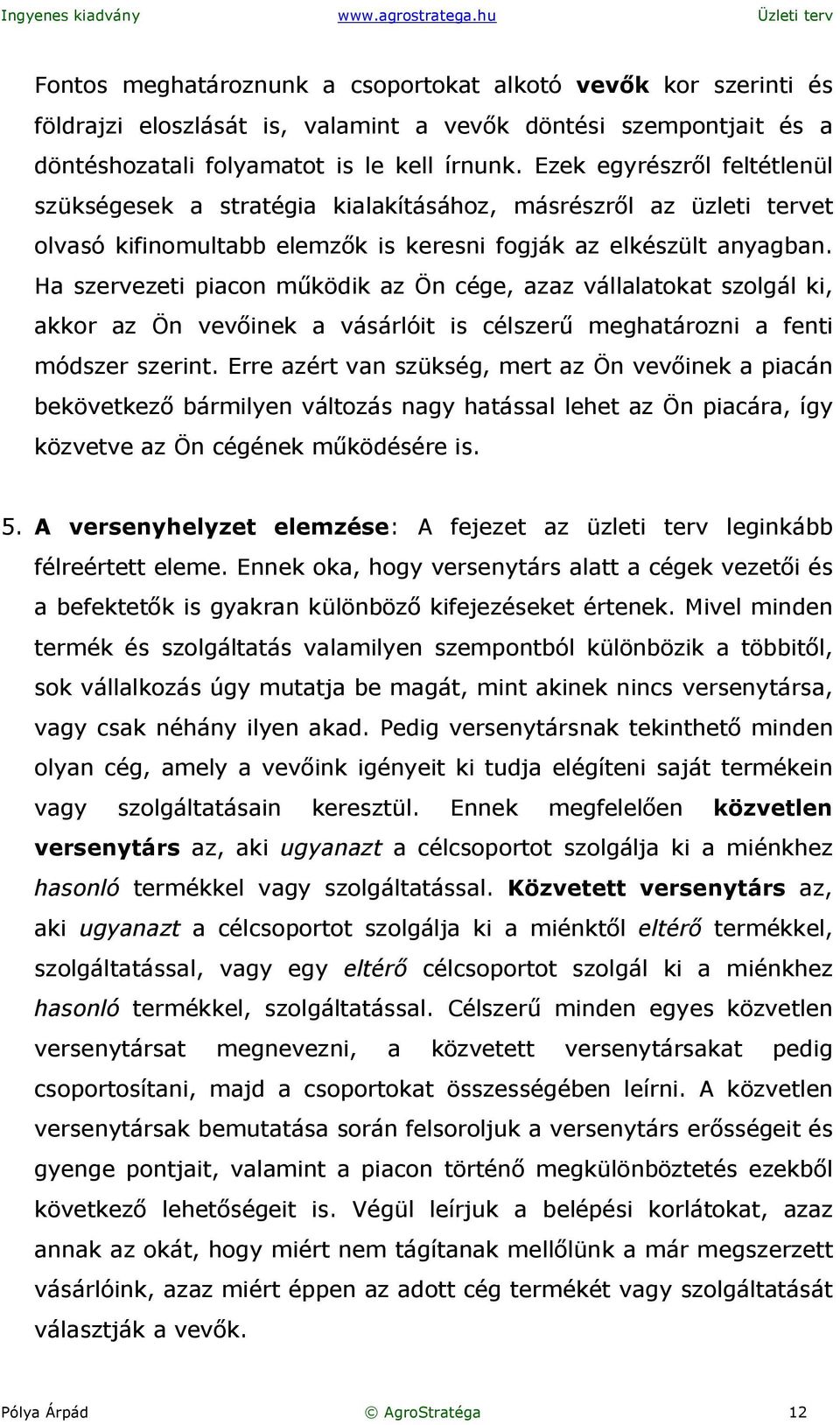 Ha szervezeti piacon működik az Ön cége, azaz vállalatokat szolgál ki, akkor az Ön vevőinek a vásárlóit is célszerű meghatározni a fenti módszer szerint.