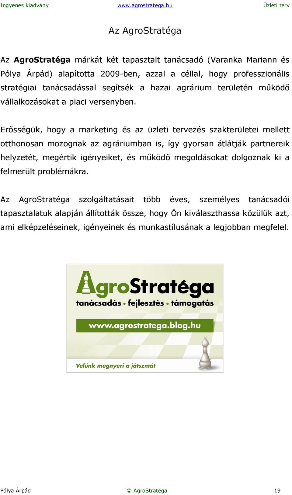 Erősségük, hogy a marketing és az üzleti tervezés szakterületei mellett otthonosan mozognak az agráriumban is, így gyorsan átlátják partnereik helyzetét, megértik igényeiket, és