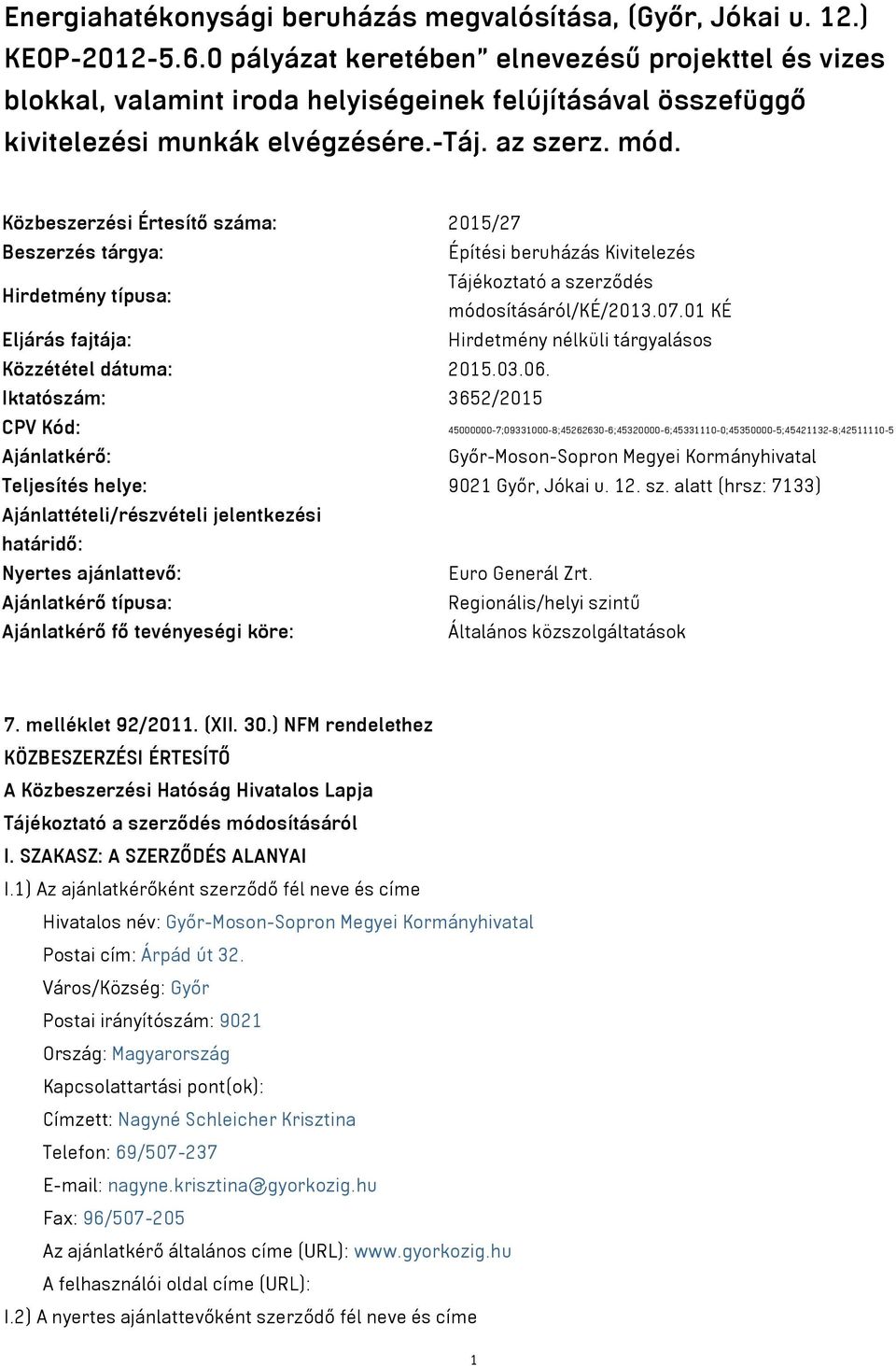 Közbeszerzési Értesítő száma: 2015/27 Beszerzés tárgya: Építési beruházás Kivitelezés Hirdetmény típusa: Tájékoztató a szerződés módosításáról/ké/2013.07.