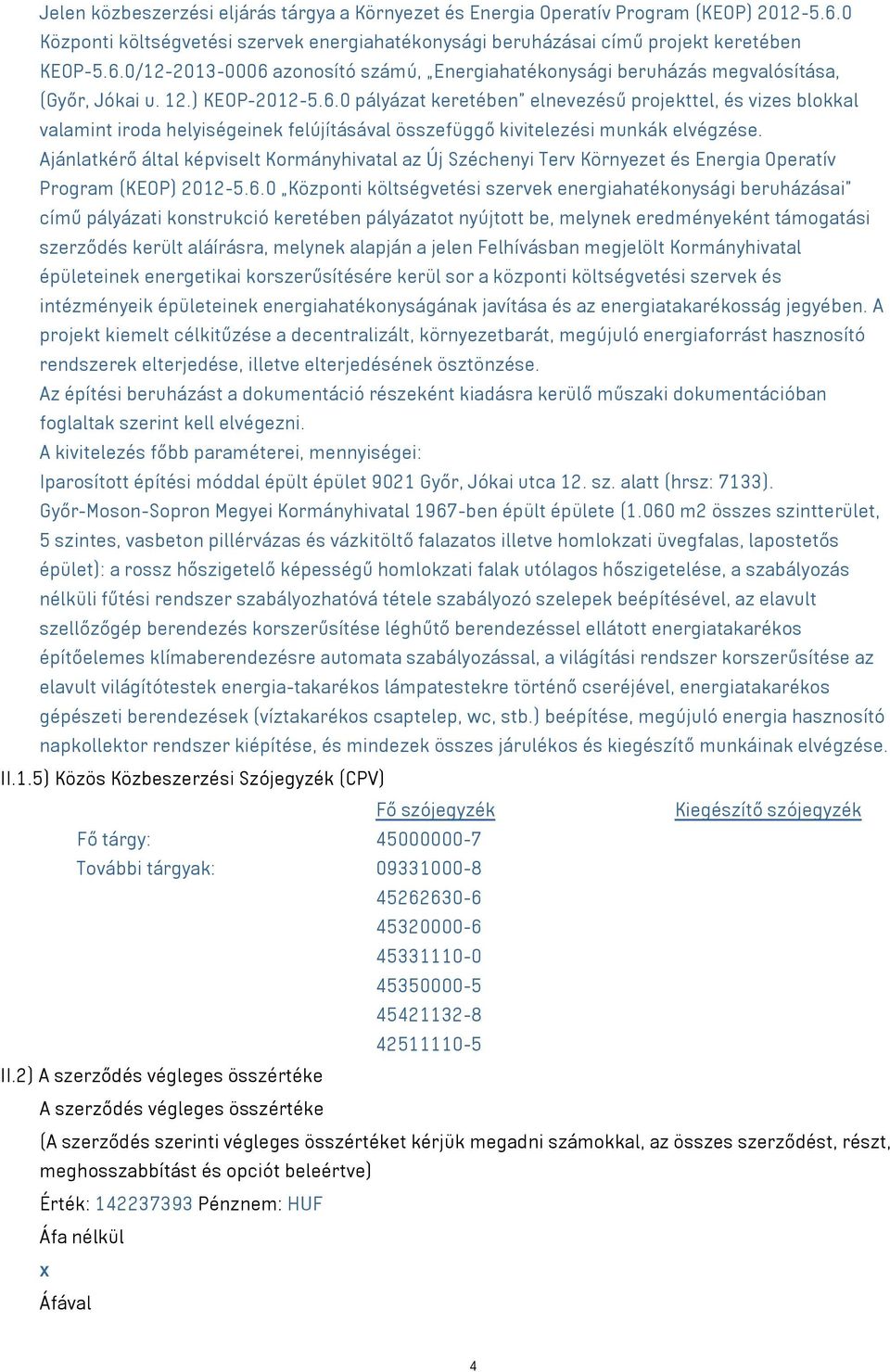 Ajánlatkérő által képviselt Kormányhivatal az Új Széchenyi Terv Környezet és Energia Operatív Program (KEOP) 2012-5.6.