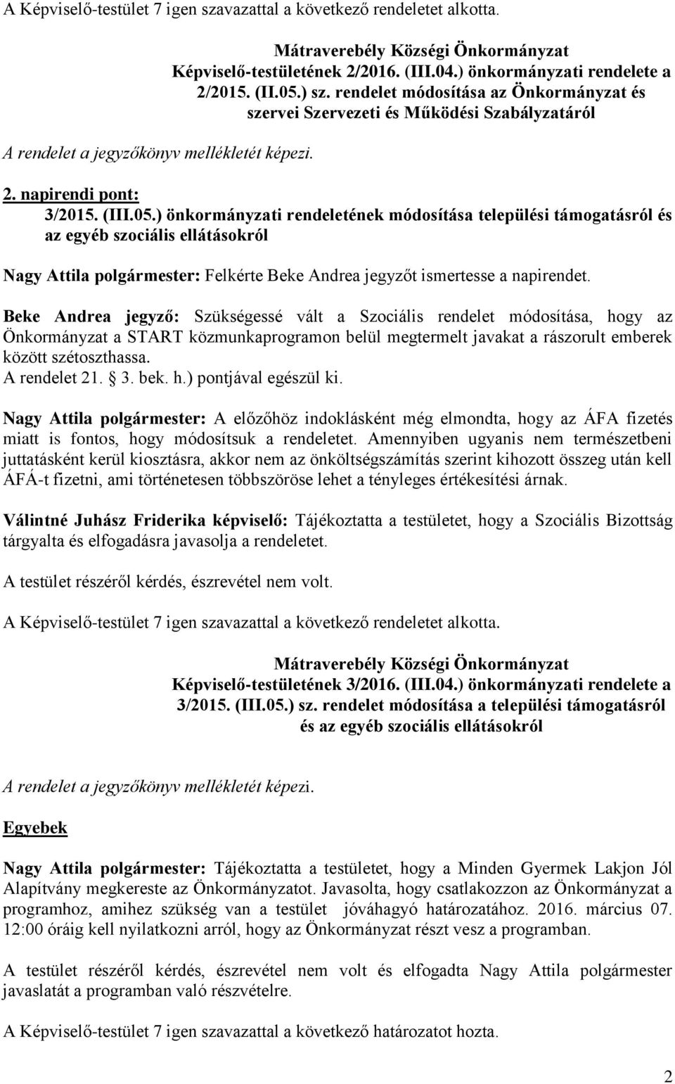 ) önkormányzati rendeletének módosítása települési támogatásról és az egyéb szociális ellátásokról Nagy Attila polgármester: Felkérte Beke Andrea jegyzőt ismertesse a napirendet.