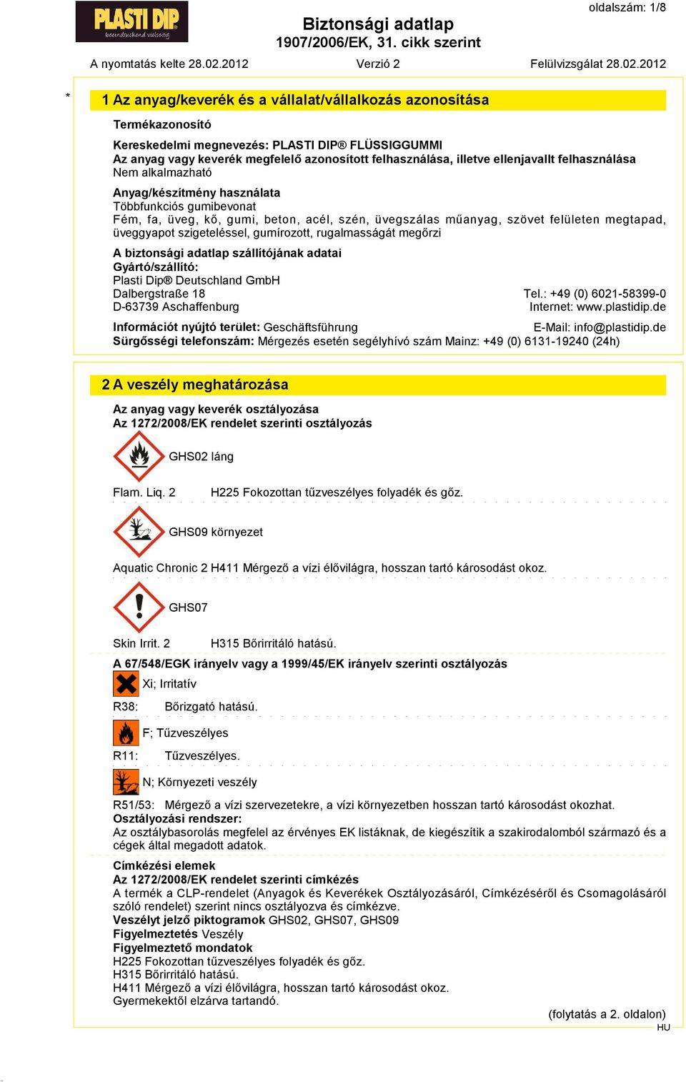 rugalmasságát megőrzi A biztonsági adatlap szállítójának adatai Gyártó/szállító: Plasti Dip Deutschland GmbH Dalbergstraße 18 D:63739 Aschaffenburg Tel.: +49 (0) 6021:58399:0 Internet: www.plastidip.