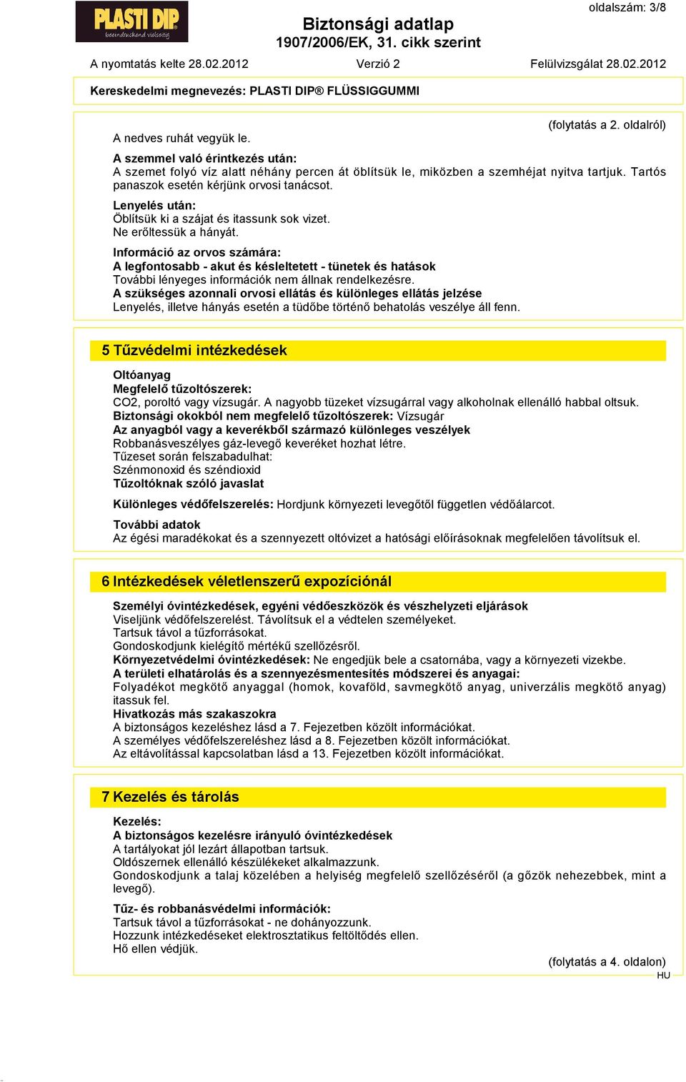 Információ az orvos számára: A legfontosabb A akut és késleltetett A tünetek és hatások További lényeges információk nem állnak rendelkezésre.