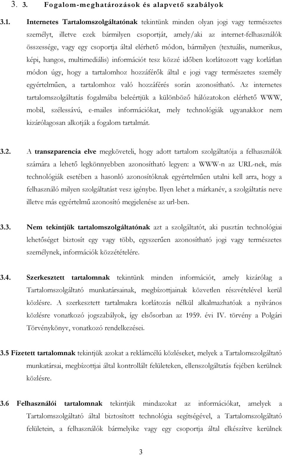 elérhető módon, bármilyen (textuális, numerikus, képi, hangos, multimediális) információt tesz közzé időben korlátozott vagy korlátlan módon úgy, hogy a tartalomhoz hozzáférők által e jogi vagy