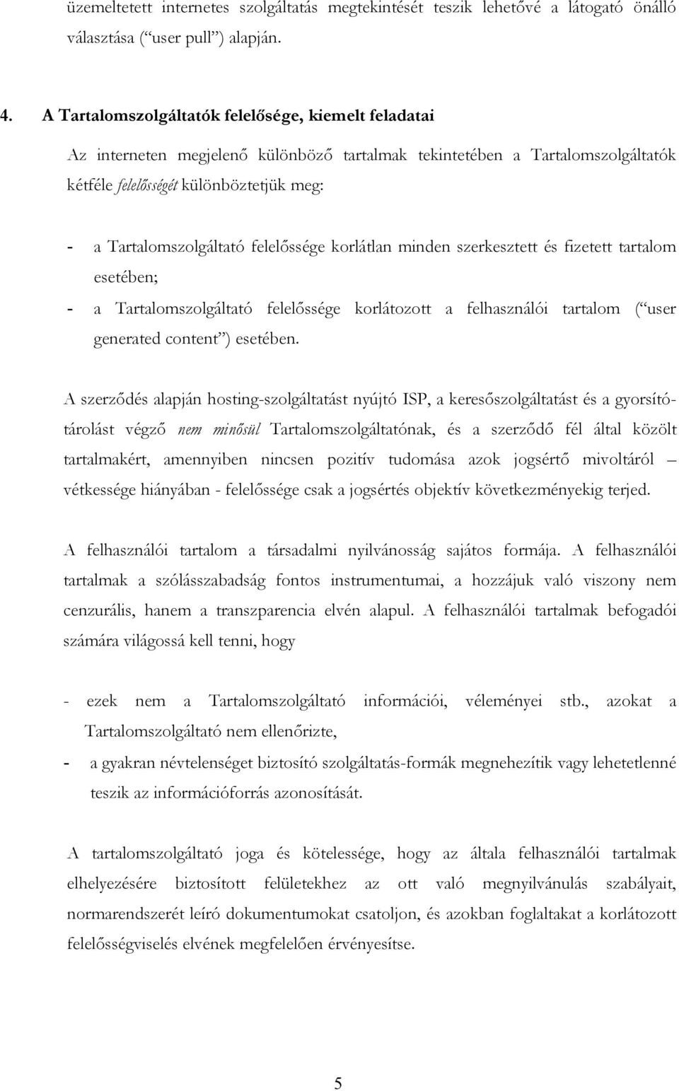 felelőssége korlátlan minden szerkesztett és fizetett tartalom esetében; - a Tartalomszolgáltató felelőssége korlátozott a felhasználói tartalom ( user generated content ) esetében.