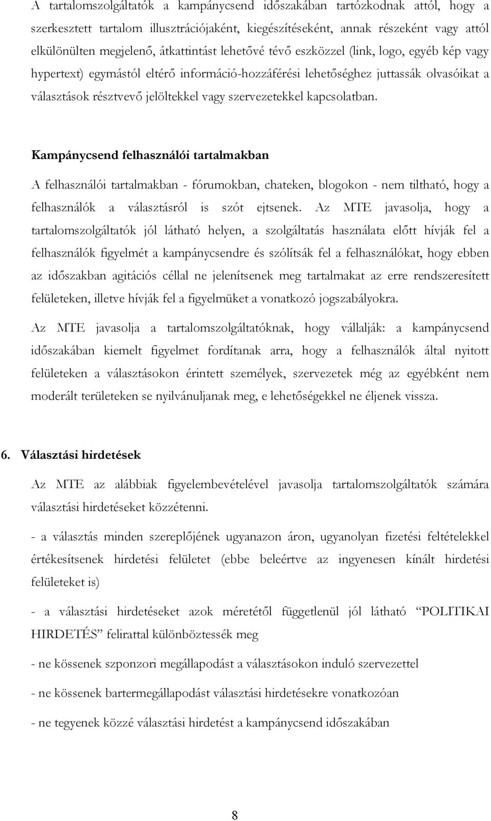 szervezetekkel kapcsolatban. Kampánycsend felhasználói tartalmakban A felhasználói tartalmakban - fórumokban, chateken, blogokon - nem tiltható, hogy a felhasználók a választásról is szót ejtsenek.