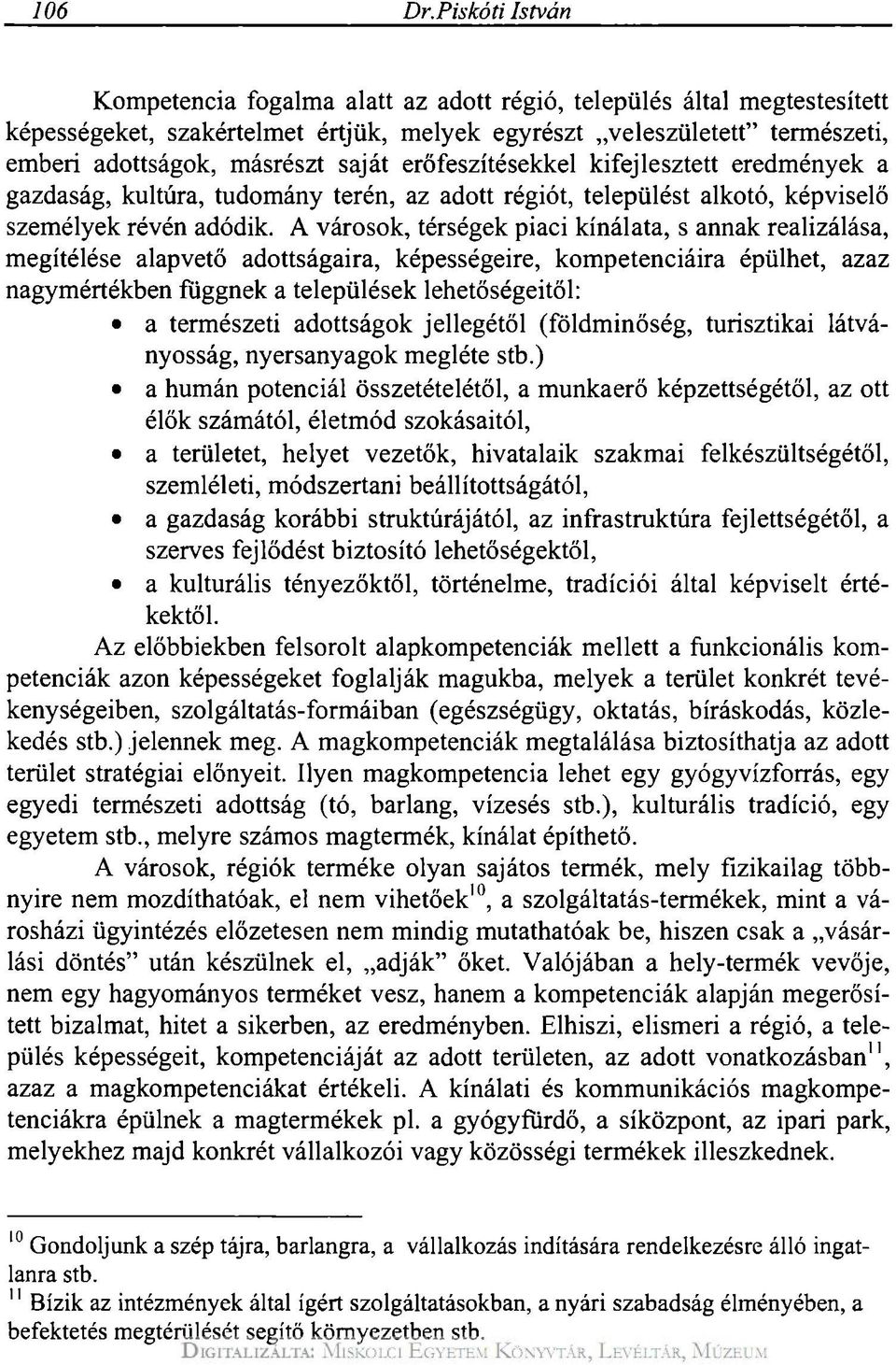 erőfeszítésekkel kifejlesztett eredmények a gazdaság, kultúra, tudomány terén, az adott régiót, települést alkotó, képviselő személyek révén adódik.