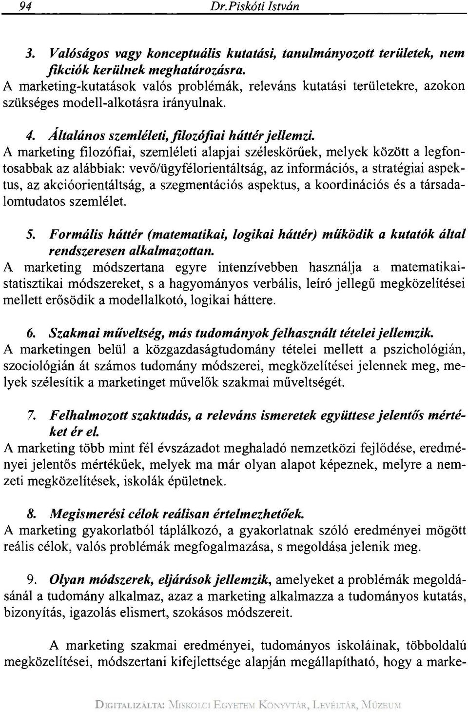 A marketing filozófiai, szemléleti alapjai széleskörűek, melyek között a legfontosabbak az alábbiak: vevő/ügyfélorientáltság, az információs, a stratégiai aspektus, az akcióorientáltság, a