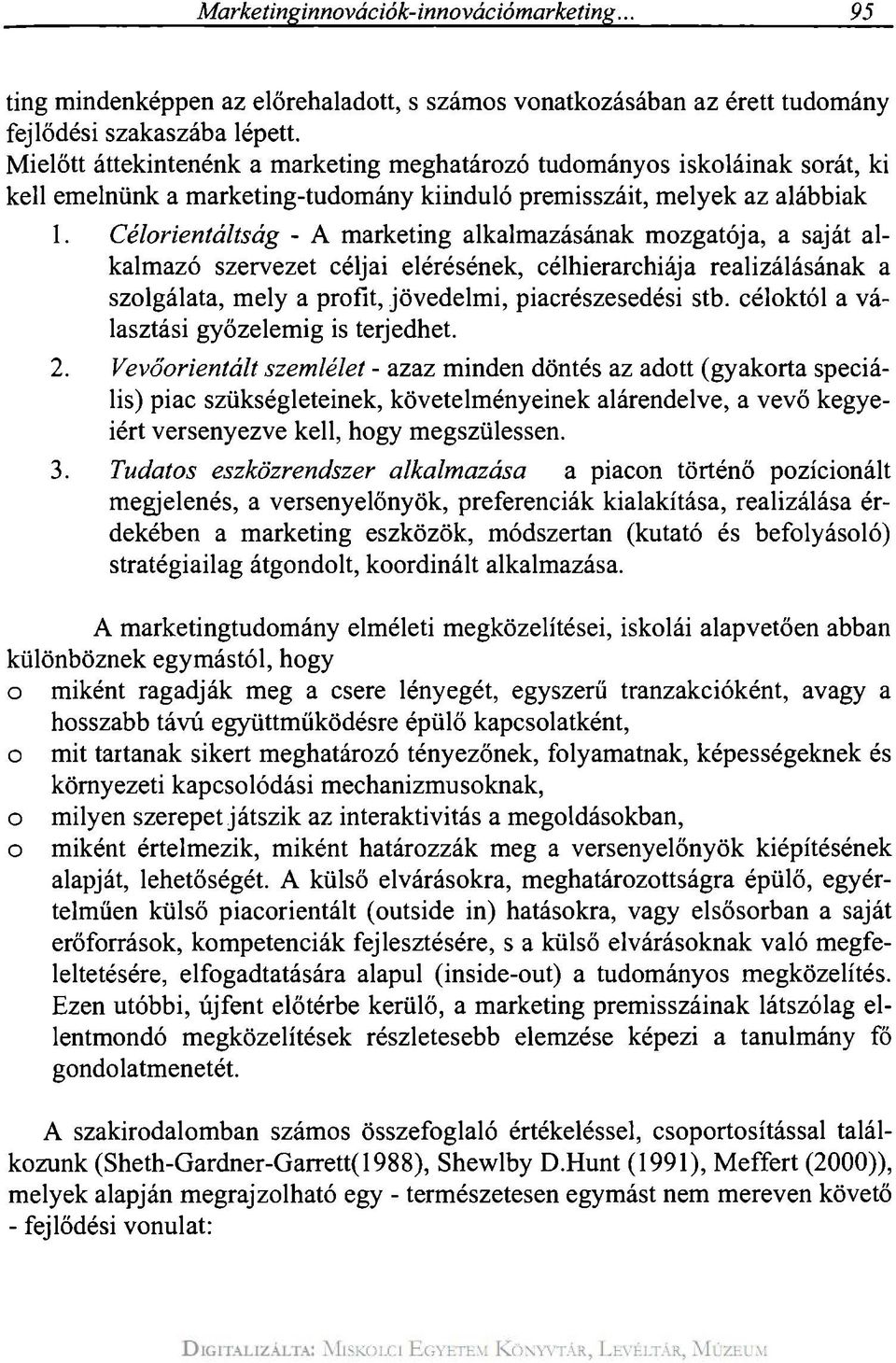 Célorientáltság - A marketing alkalmazásának mozgatója, a saját alkalmazó szervezet céljai elérésének, célhierarchiája realizálásának a szolgálata, mely a profit, jövedelmi, piacrészesedési stb.