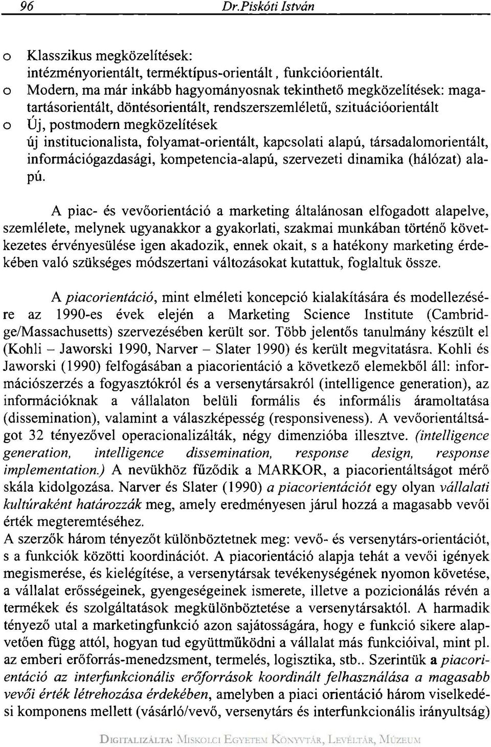 döntésorientált, rendszerszemléletű, szituációorientált Új, postmodern megközelítések új institucionalista, folyamat-orientált, kapcsolati alapú, társadalomorientált, információgazdasági,