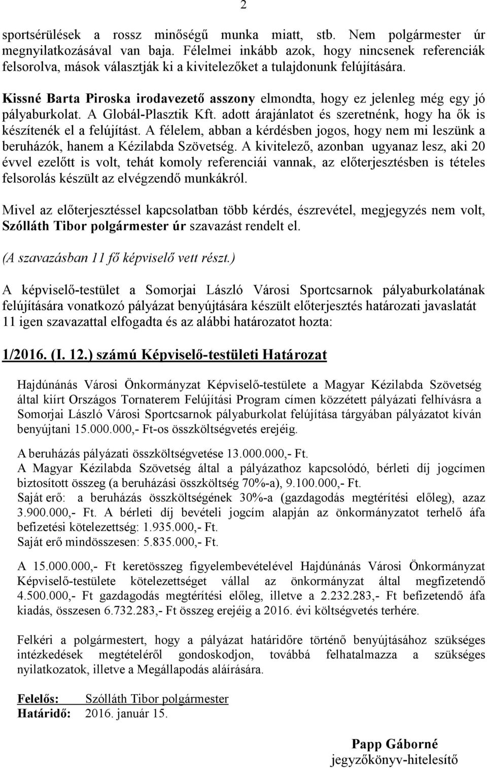 Kissné Barta Piroska irodavezető asszony elmondta, hogy ez jelenleg még egy jó pályaburkolat. A Globál-Plasztik Kft. adott árajánlatot és szeretnénk, hogy ha ők is készítenék el a felújítást.