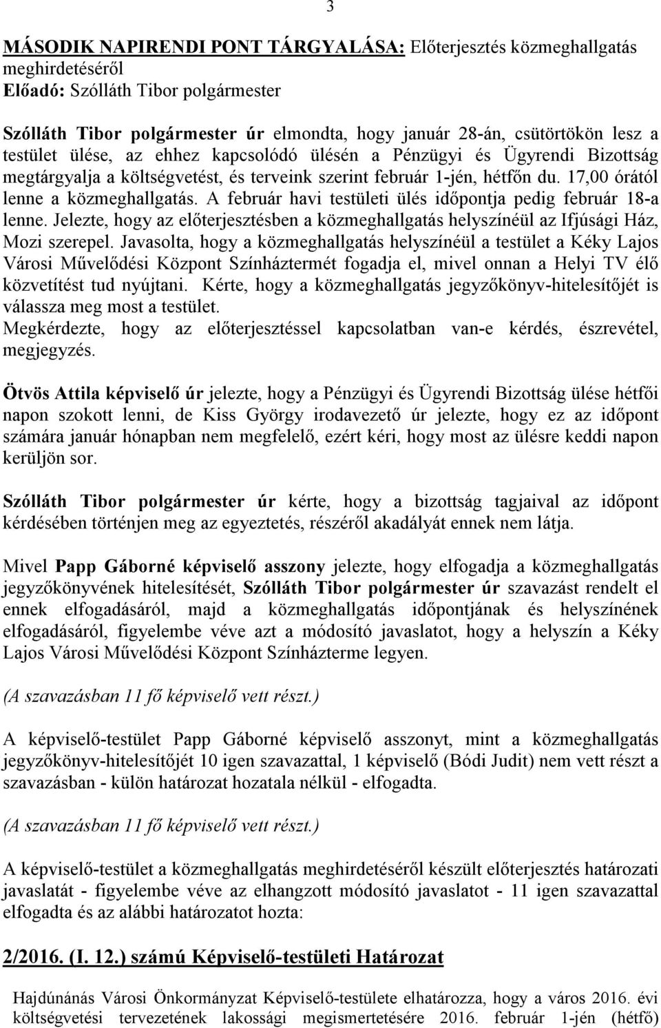 A február havi testületi ülés időpontja pedig február 18-a lenne. Jelezte, hogy az előterjesztésben a közmeghallgatás helyszínéül az Ifjúsági Ház, Mozi szerepel.