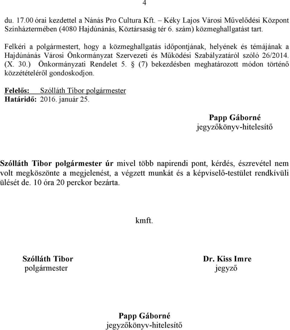 ) Önkormányzati Rendelet 5. (7) bekezdésben meghatározott módon történő közzétételéről gondoskodjon. Felelős: Szólláth Tibor polgármester Határidő: 2016. január 25.