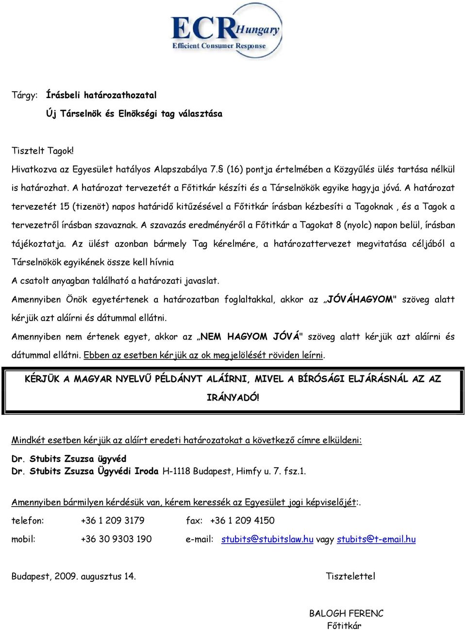 A határozat tervezetét 15 (tizenöt) napos határidő kitűzésével a Főtitkár írásban kézbesíti a Tagoknak, és a Tagok a tervezetről írásban szavaznak.