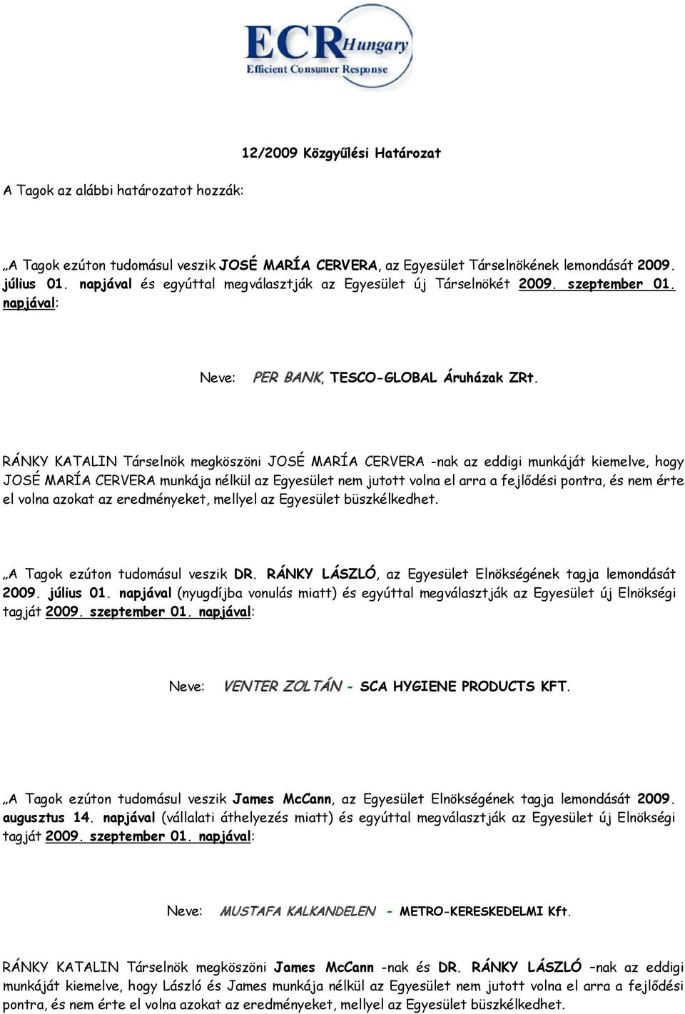 RÁNKY KATALIN Társelnök megköszöni JOSÉ MARÍA CERVERA -nak az eddigi munkáját kiemelve, hogy JOSÉ MARÍA CERVERA munkája nélkül az Egyesület nem jutott volna el arra a fejlődési pontra, és nem érte el