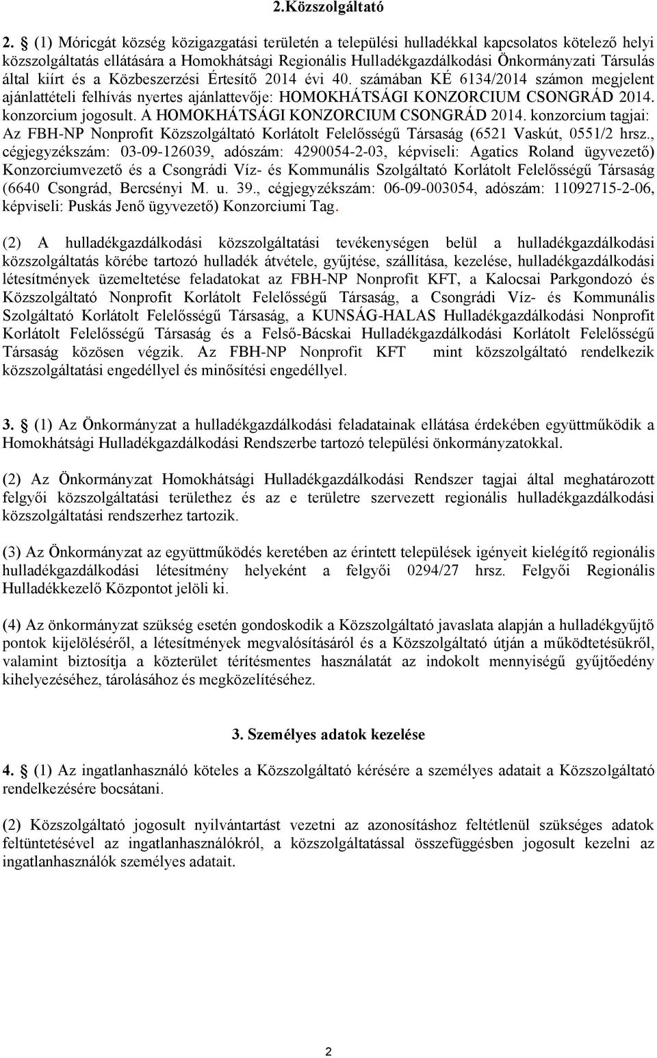 kiírt és a Közbeszerzési Értesítő 2014 évi 40. számában KÉ 6134/2014 számon megjelent ajánlattételi felhívás nyertes ajánlattevője: HOMOKHÁTSÁGI KONZORCIUM CSONGRÁD 2014. konzorcium jogosult.