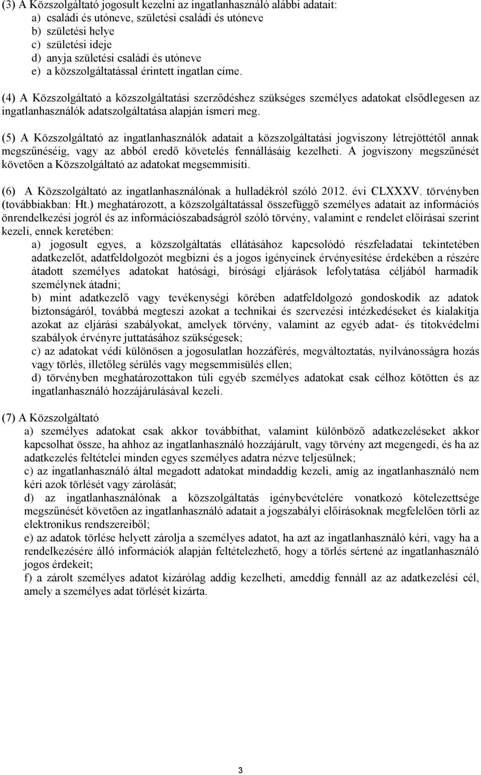 (4) A Közszolgáltató a közszolgáltatási szerződéshez szükséges személyes adatokat elsődlegesen az ingatlanhasználók adatszolgáltatása alapján ismeri meg.