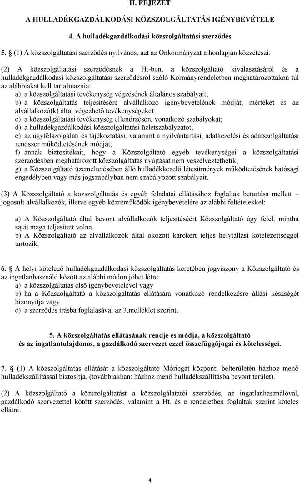 (2) A közszolgáltatási szerződésnek a Ht-ben, a közszolgáltató kiválasztásáról és a hulladékgazdálkodási közszolgáltatási szerződésről szóló Kormányrendeletben meghatározottakon túl az alábbiakat