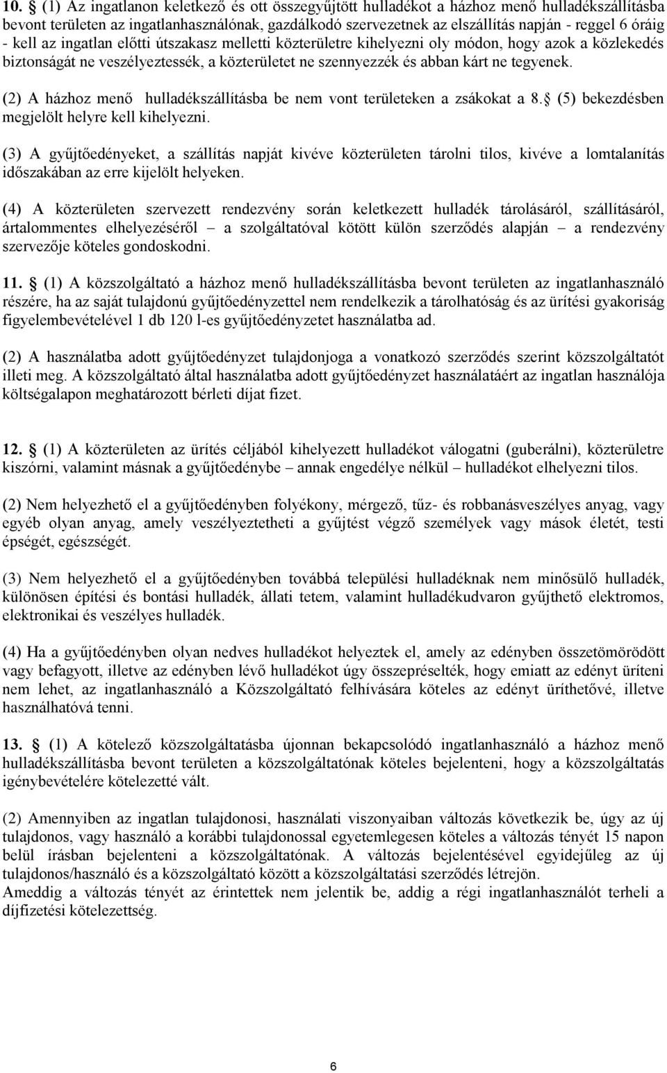 (2) A házhoz menő hulladékszállításba be nem vont területeken a zsákokat a 8. (5) bekezdésben megjelölt helyre kell kihelyezni.