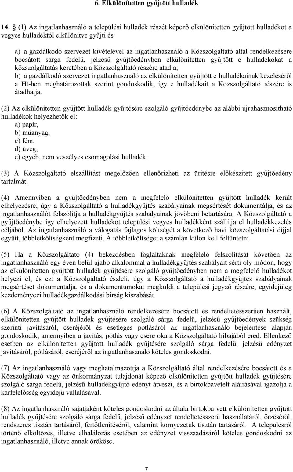 Közszolgáltató által rendelkezésére bocsátott sárga fedelű, jelzésű gyűjtőedényben elkülönítetten gyűjtött e hulladékokat a közszolgáltatás keretében a Közszolgáltató részére átadja; b) a gazdálkodó