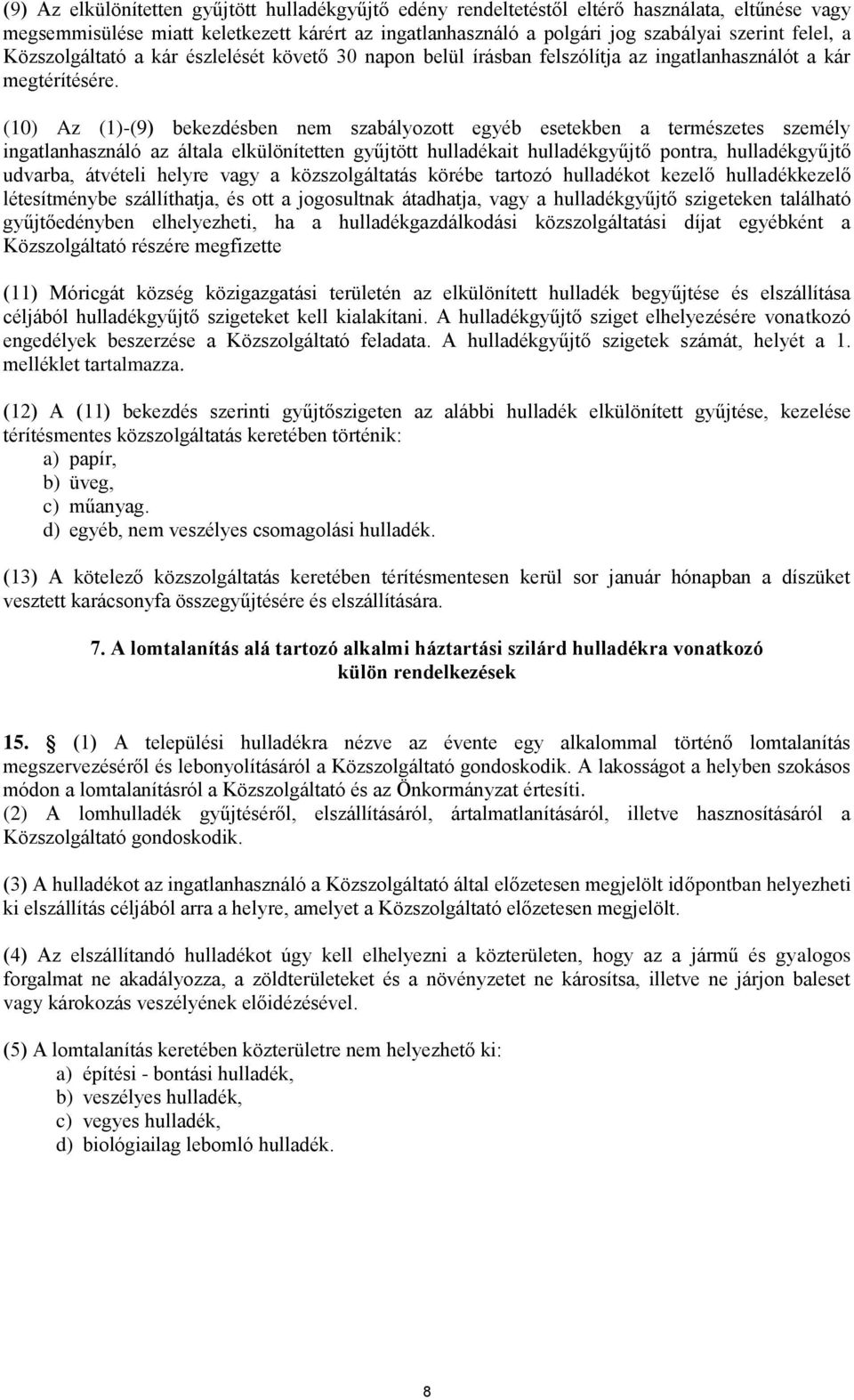 (10) Az (1)-(9) bekezdésben nem szabályozott egyéb esetekben a természetes személy ingatlanhasználó az általa elkülönítetten gyűjtött hulladékait hulladékgyűjtő pontra, hulladékgyűjtő udvarba,