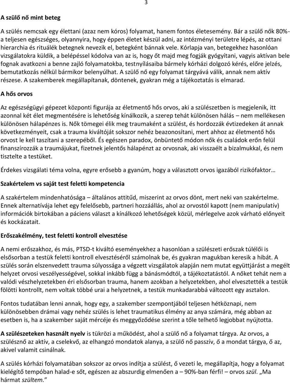 Kórlapja van, betegekhez hasonlóan vizsgálatokra küldik, a belépéssel kódolva van az is, hogy őt majd meg fogják gyógyítani, vagyis aktívan bele fognak avatkozni a benne zajló folyamatokba,