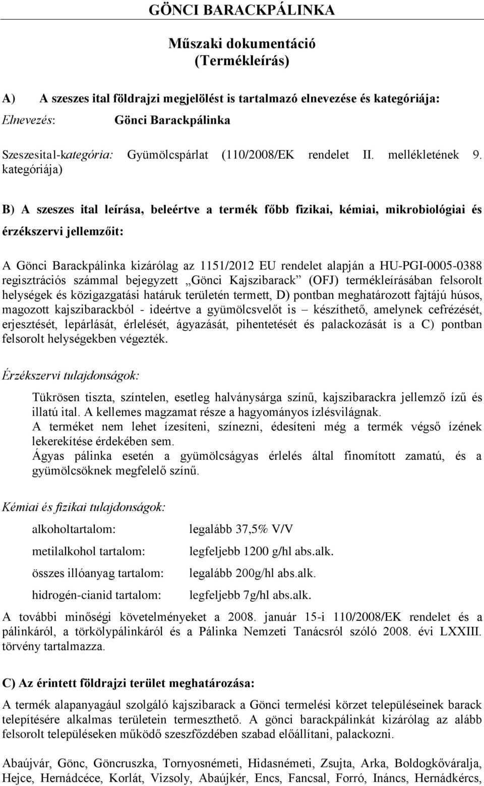 kategóriája) B) A szeszes ital leírása, beleértve a termék főbb fizikai, kémiai, mikrobiológiai és érzékszervi jellemzőit: A Gönci Barackpálinka kizárólag az 1151/2012 EU rendelet alapján a