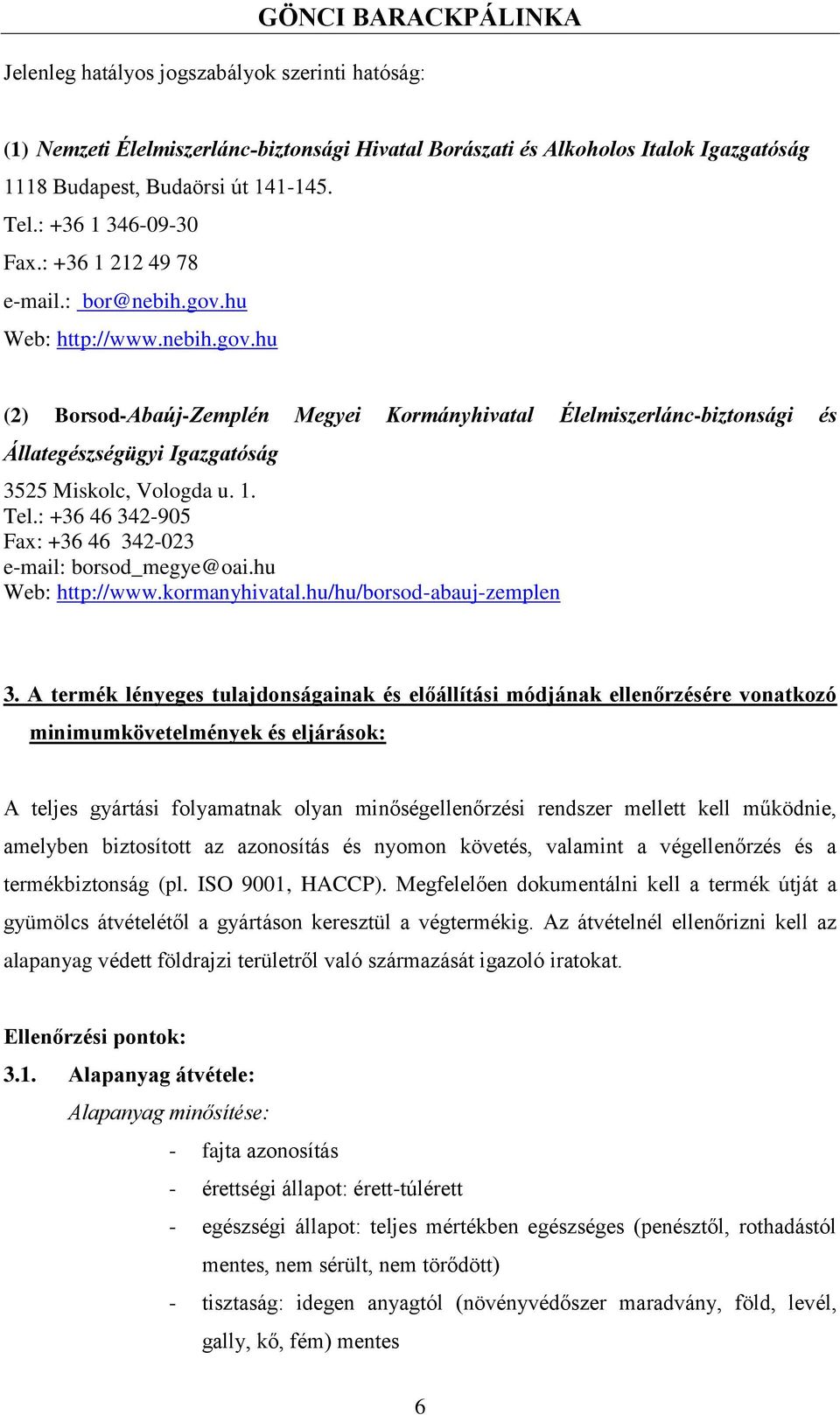 1. Tel.: +36 46 342-905 Fax: +36 46 342-023 e-mail: borsod_megye@oai.hu Web: http://www.kormanyhivatal.hu/hu/borsod-abauj-zemplen 3.