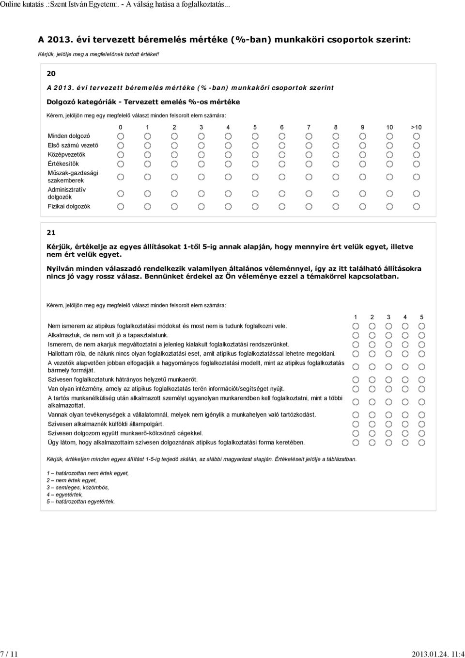 dolgozó Első számú vezető Középvezetők Értékesítők Műszak-gazdasági szakemberek Adminisztratív dolgozók Fizikai dolgozók 0 1 2 3 4 5 6 7 8 9 10 >10 21 Kérjük, értékelje az egyes állításokat 1-től