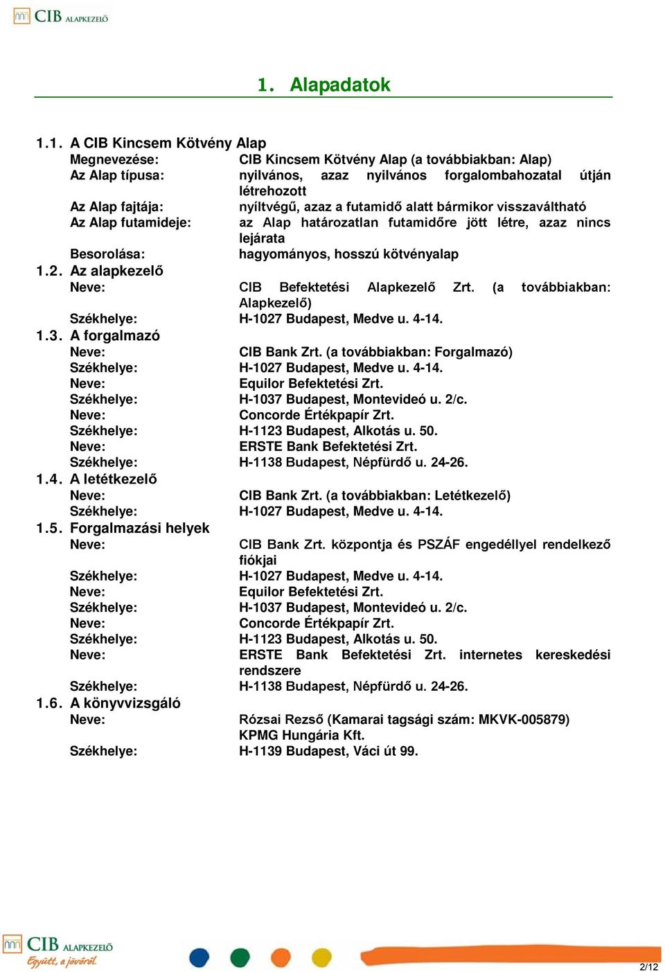 Az alapkezelő CIB Befektetési Alapkezelő Zrt. (a továbbiakban: Alapkezelő) Székhelye: H-1027 Budapest, Medve u. 4-14. 1.3. A forgalmazó CIB Bank Zrt.