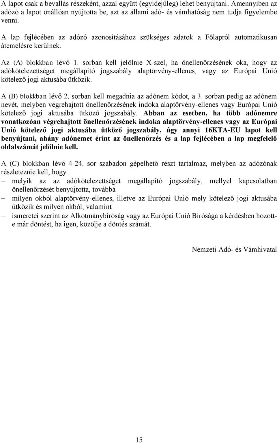 sorban kell jelölnie X-szel, ha önellenőrzésének oka, hogy az adókötelezettséget megállapító jogszabály alaptörvény-ellenes, vagy az Európai Unió kötelező jogi aktusába ütközik. A (B) blokkban lévő 2.