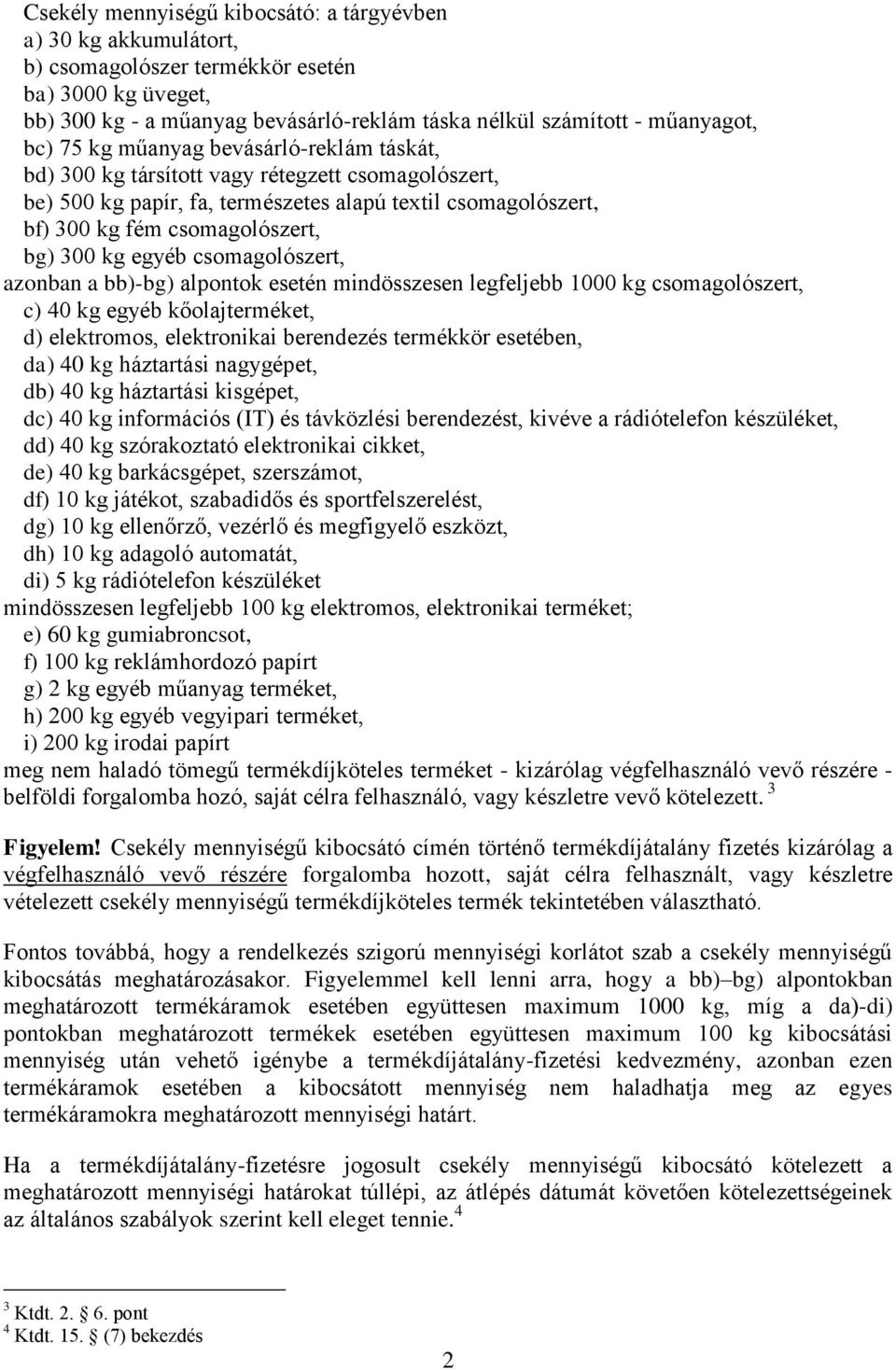 egyéb csomagolószert, azonban a bb)-bg) alpontok esetén mindösszesen legfeljebb 1000 kg csomagolószert, c) 40 kg egyéb kőolajterméket, d) elektromos, elektronikai berendezés termékkör esetében, da)