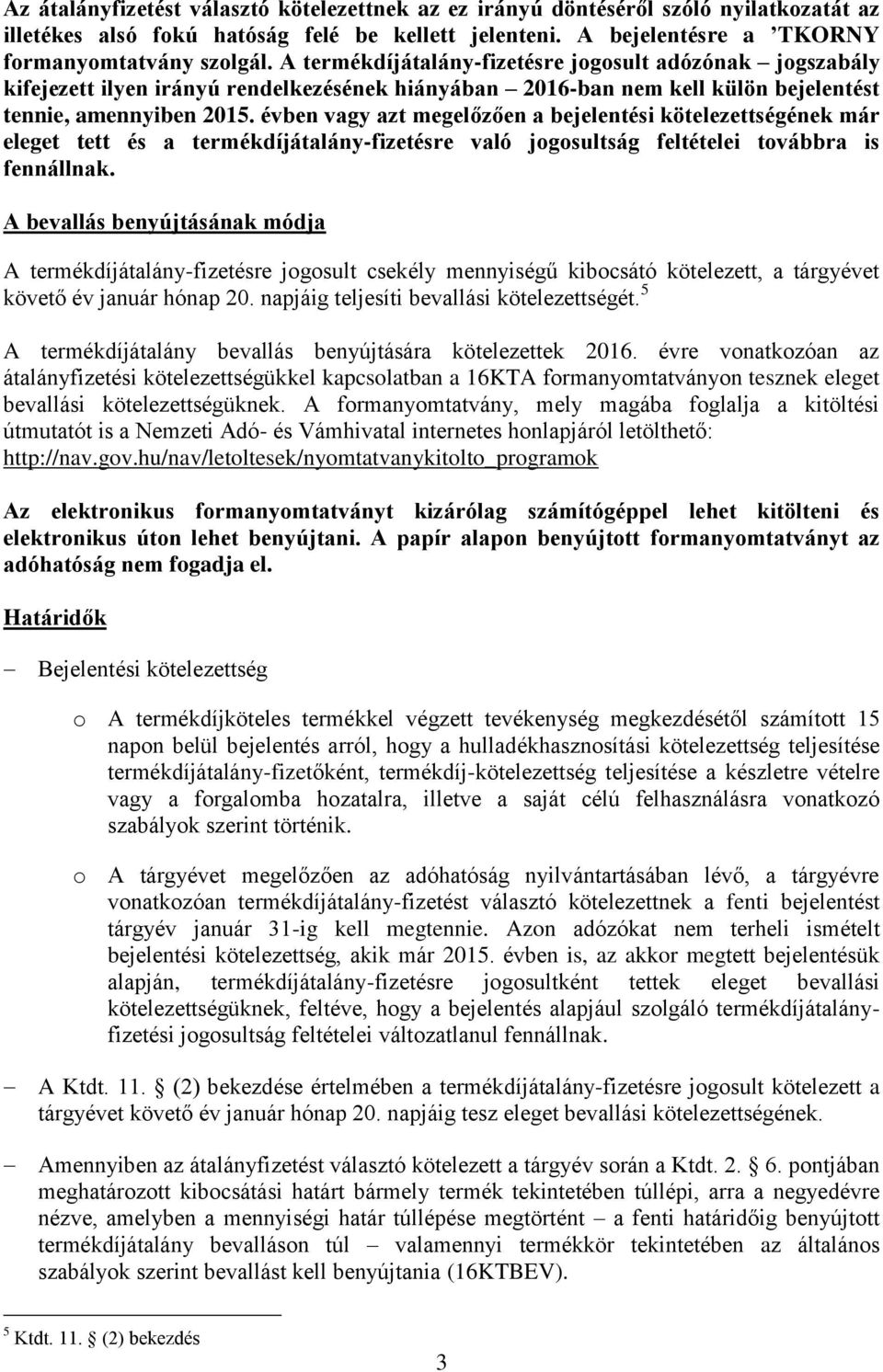 évben vagy azt megelőzően a bejelentési kötelezettségének már eleget tett és a termékdíjátalány-fizetésre való jogosultság feltételei továbbra is fennállnak.