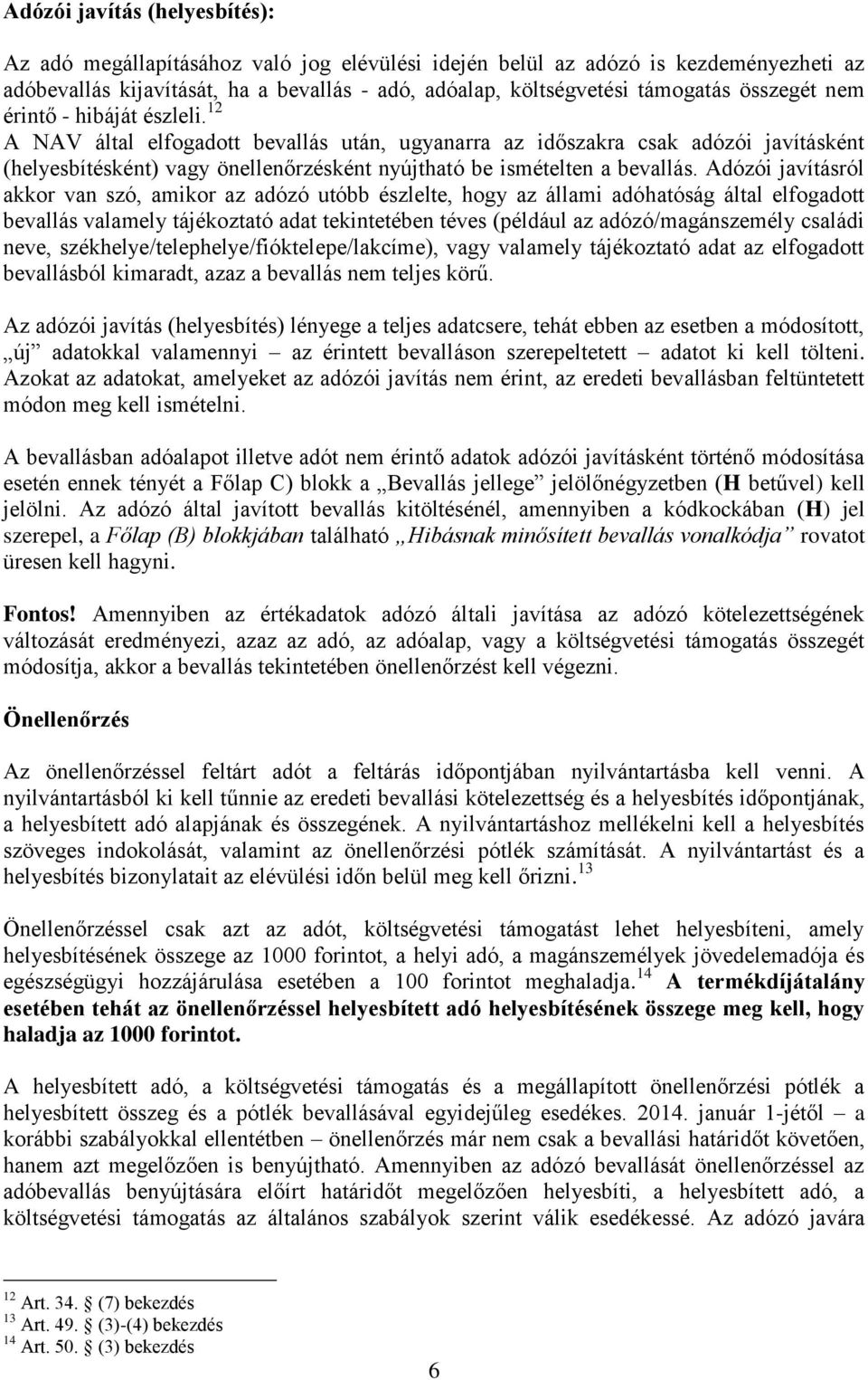 12 A NAV által elfogadott bevallás után, ugyanarra az időszakra csak adózói javításként (helyesbítésként) vagy önellenőrzésként nyújtható be ismételten a bevallás.