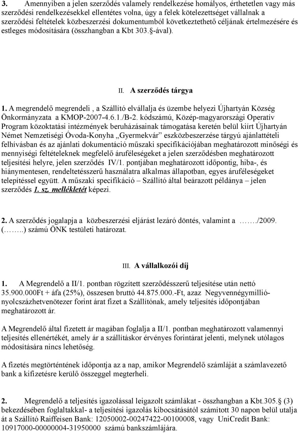 A megrendelő megrendeli, a Szállító elvállalja és üzembe helyezi Újhartyán Község Önkormányzata a KMOP-007-4.6../B-.